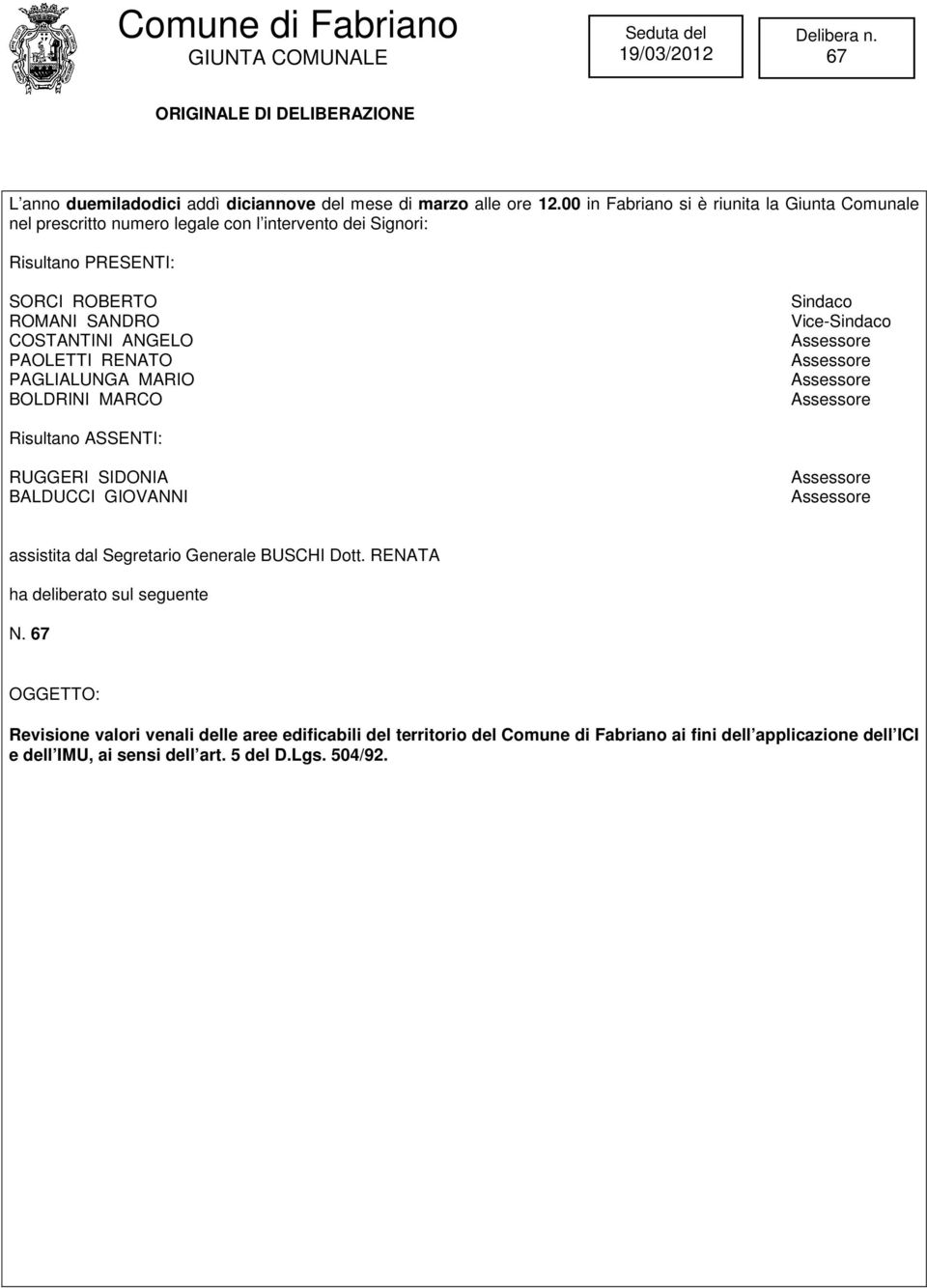 PAOLETTI RENATO PAGLIALUNGA MARIO BOLDRINI MARCO Sindaco Vice-Sindaco Assessore Assessore Assessore Assessore Risultano ASSENTI: RUGGERI SIDONIA BALDUCCI GIOVANNI