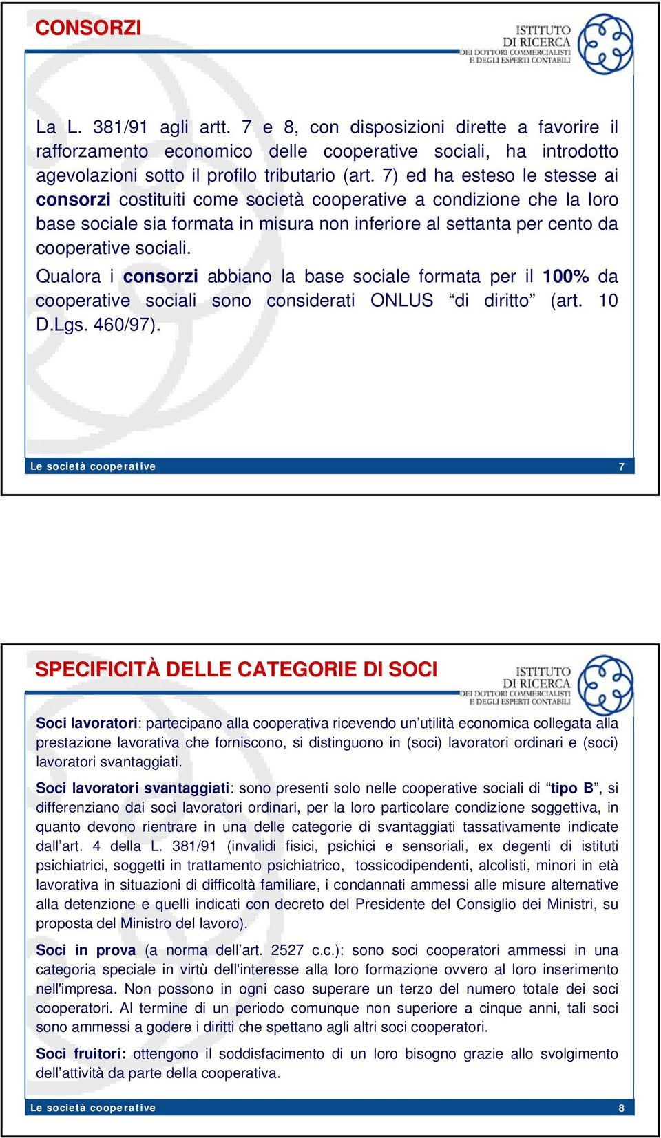 Qualora i consorzi abbiano la base sociale formata per il 100% da cooperative sociali sono considerati ONLUS di diritto (art. 10 D.Lgs. 460/97).