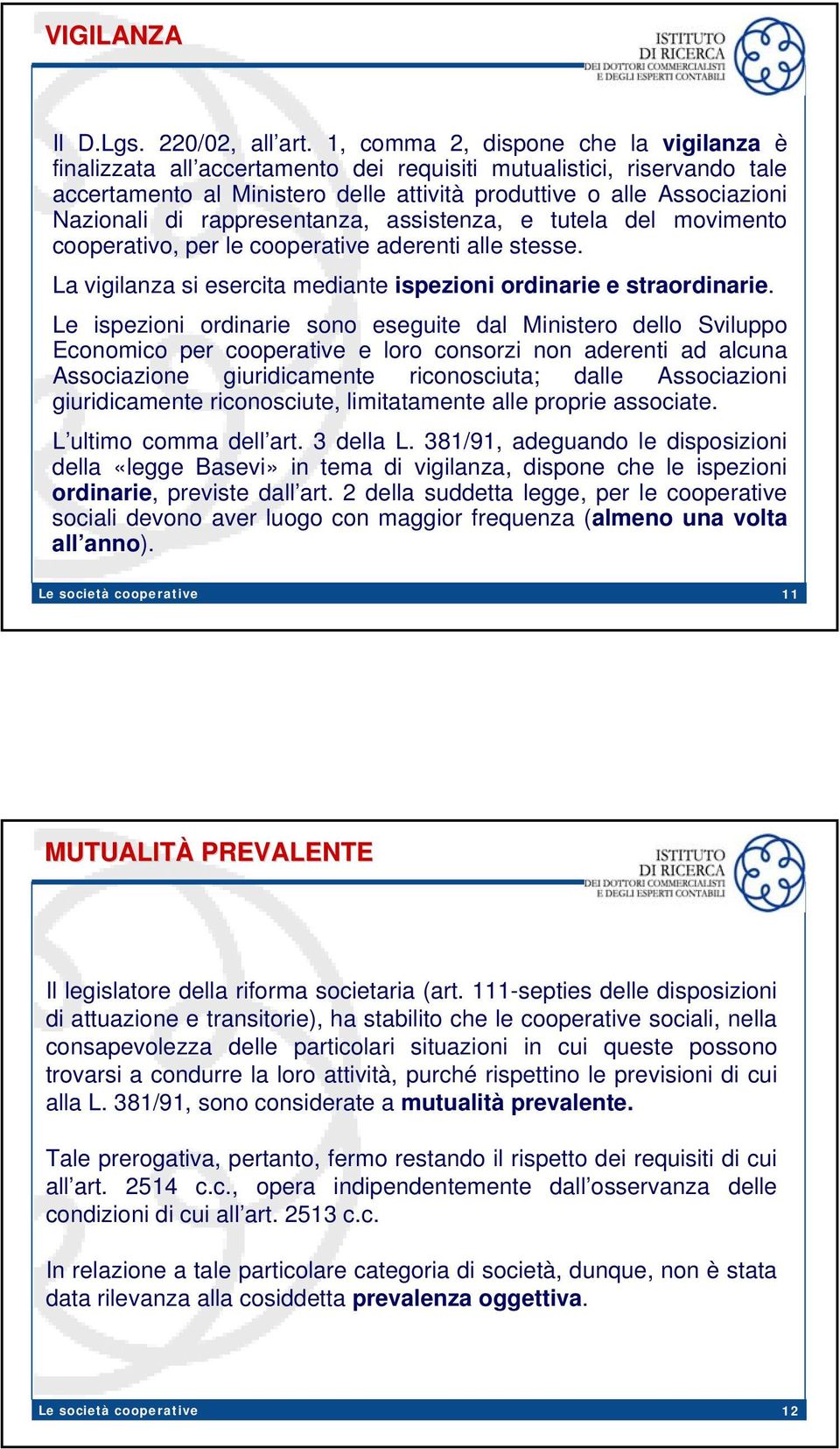 rappresentanza, assistenza, e tutela del movimento cooperativo, per le cooperative aderenti alle stesse. La vigilanza si esercita mediante ispezioni ordinarie e straordinarie.