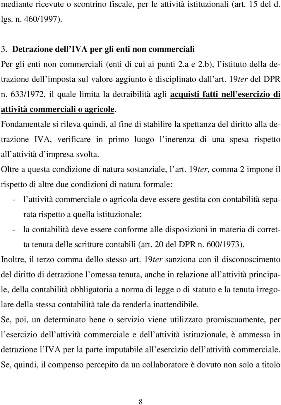 19ter del DPR n. 633/1972, il quale limita la detraibilità agli acquisti fatti nell esercizio di attività commerciali o agricole.