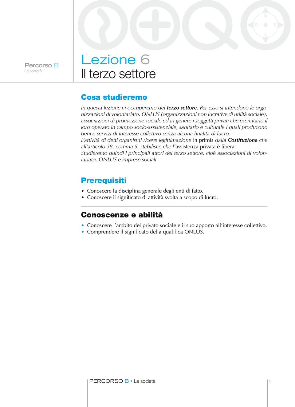 loro operato in campo socio-assistenziale, sanitario e culturale i quali producono beni e servizi di interesse collettivo senza alcuna finalità di lucro.