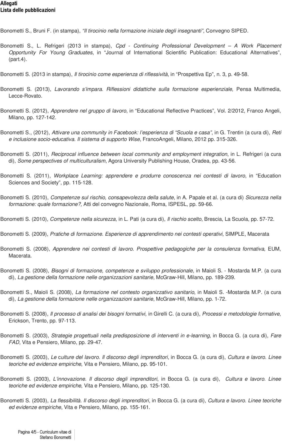 (part.4). Bonometti S. (2013 in stampa), Il tirocinio come esperienza di riflessività, in Prospettiva Ep, n. 3, p. 49-58. Bonometti S. (2013), Lavorando s impara.