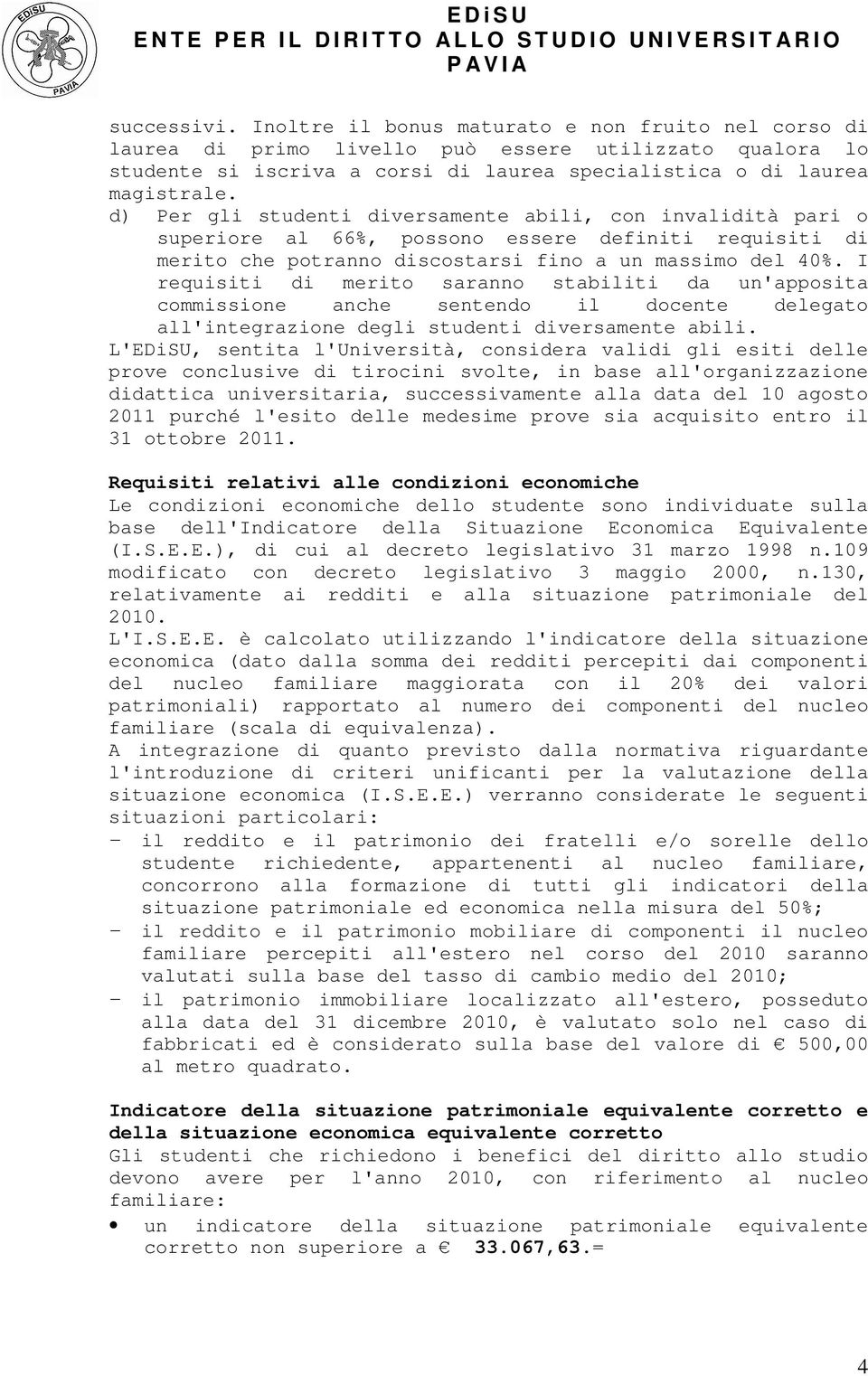 I requisiti di merito saranno stabiliti da un'apposita commissione anche sentendo il docente delegato all'integrazione degli studenti diversamente abili.