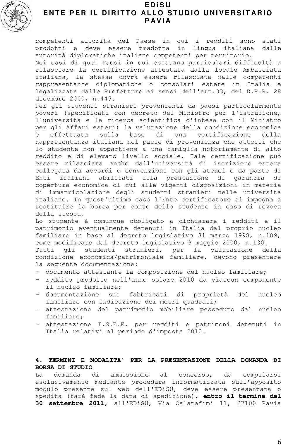rappresentanze diplomatiche o consolari estere in Italia e legalizzata dalle Prefetture ai sensi dell'art.33, del D.P.R. 28 dicembre 2000, n.445.