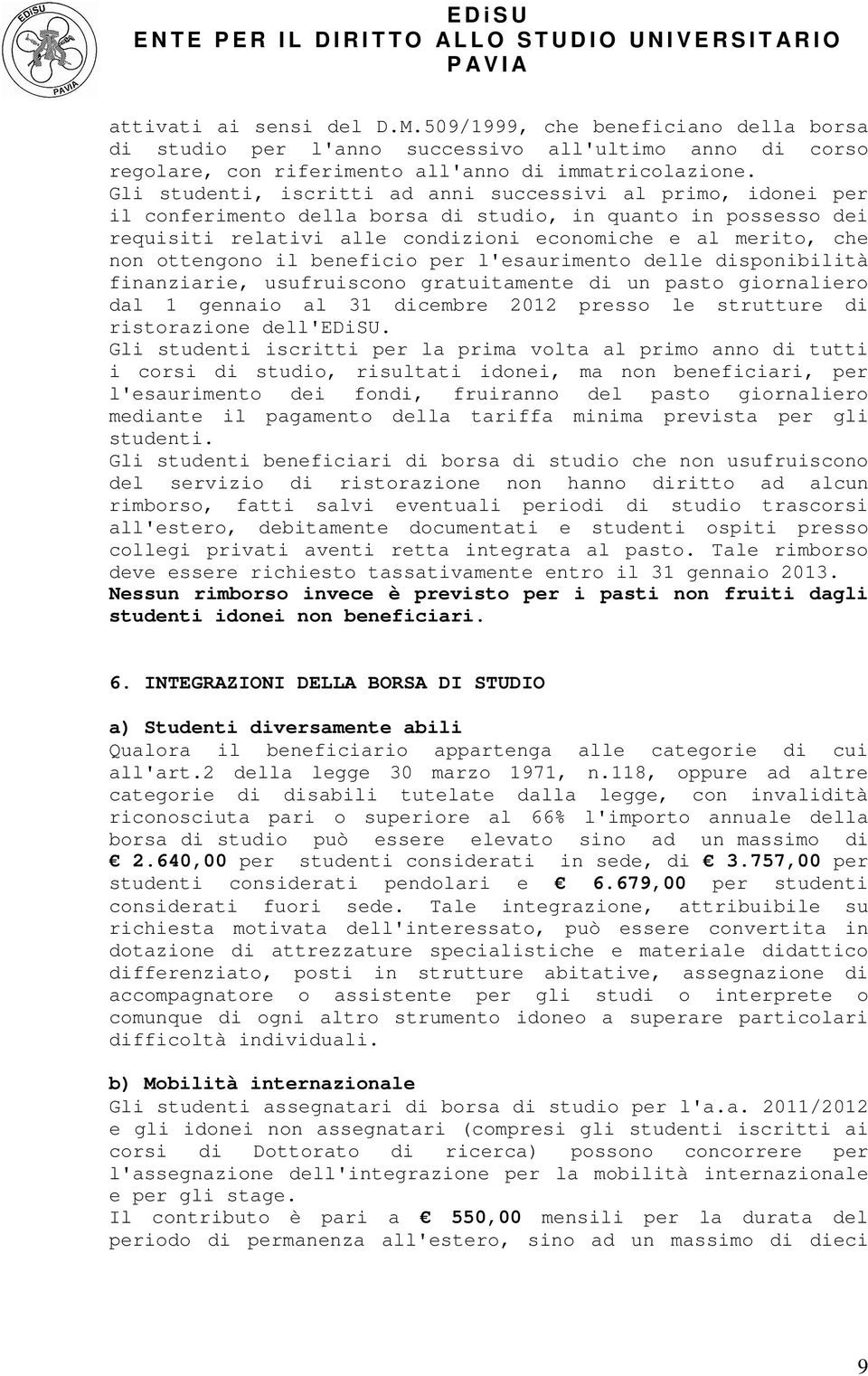 ottengono il beneficio per l'esaurimento delle disponibilità finanziarie, usufruiscono gratuitamente di un pasto giornaliero dal 1 gennaio al 31 dicembre 2012 presso le strutture di ristorazione