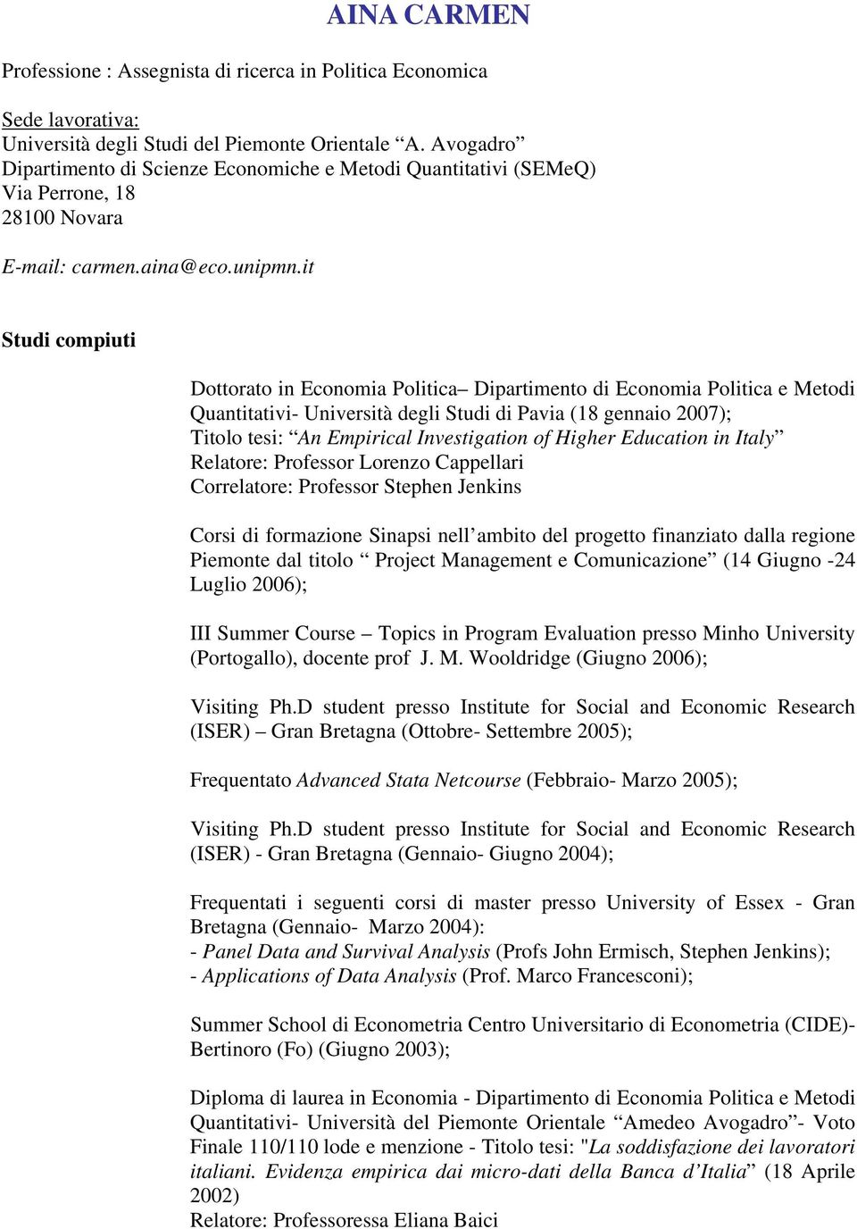 it Studi compiuti Dottorato in Economia Politica Dipartimento di Economia Politica e Metodi Quantitativi- Università degli Studi di Pavia (18 gennaio 2007); Titolo tesi: An Empirical Investigation of