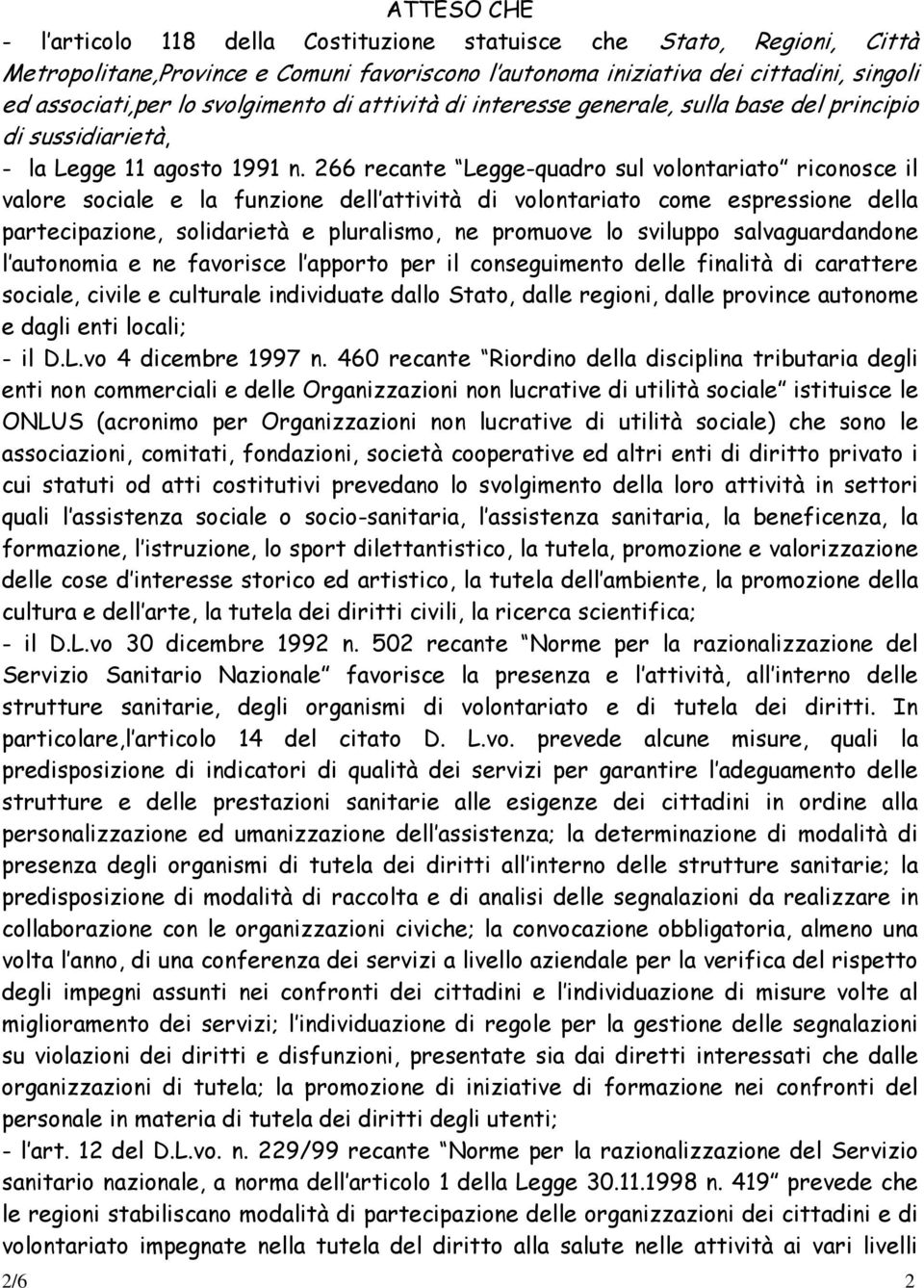 266 recante Legge-quadro sul volontariato riconosce il valore sociale e la funzione dell attività di volontariato come espressione della partecipazione, solidarietà e pluralismo, ne promuove lo