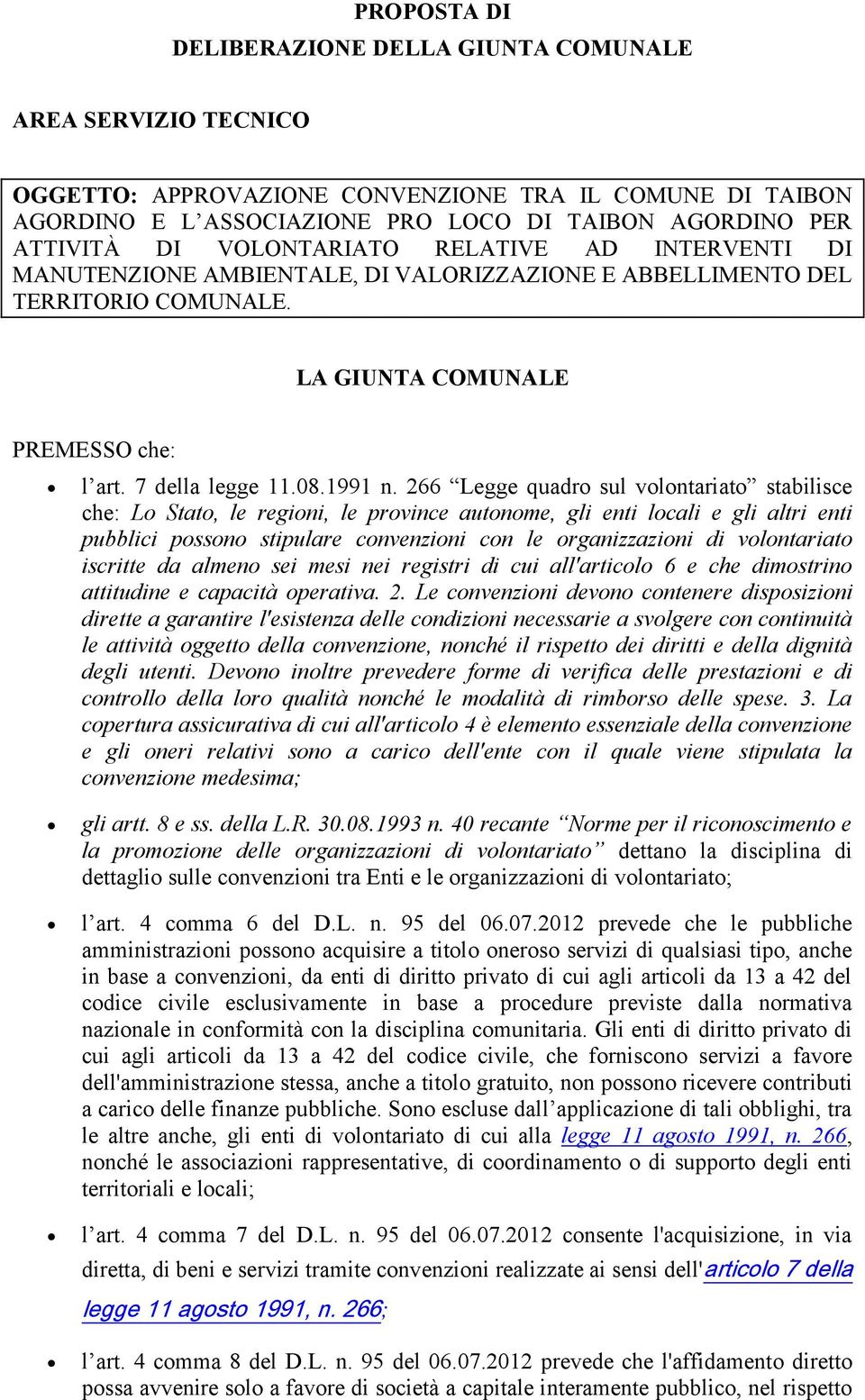 266 Legge quadro sul volontariato stabilisce che: Lo Stato, le regioni, le province autonome, gli enti locali e gli altri enti pubblici possono stipulare convenzioni con le organizzazioni di