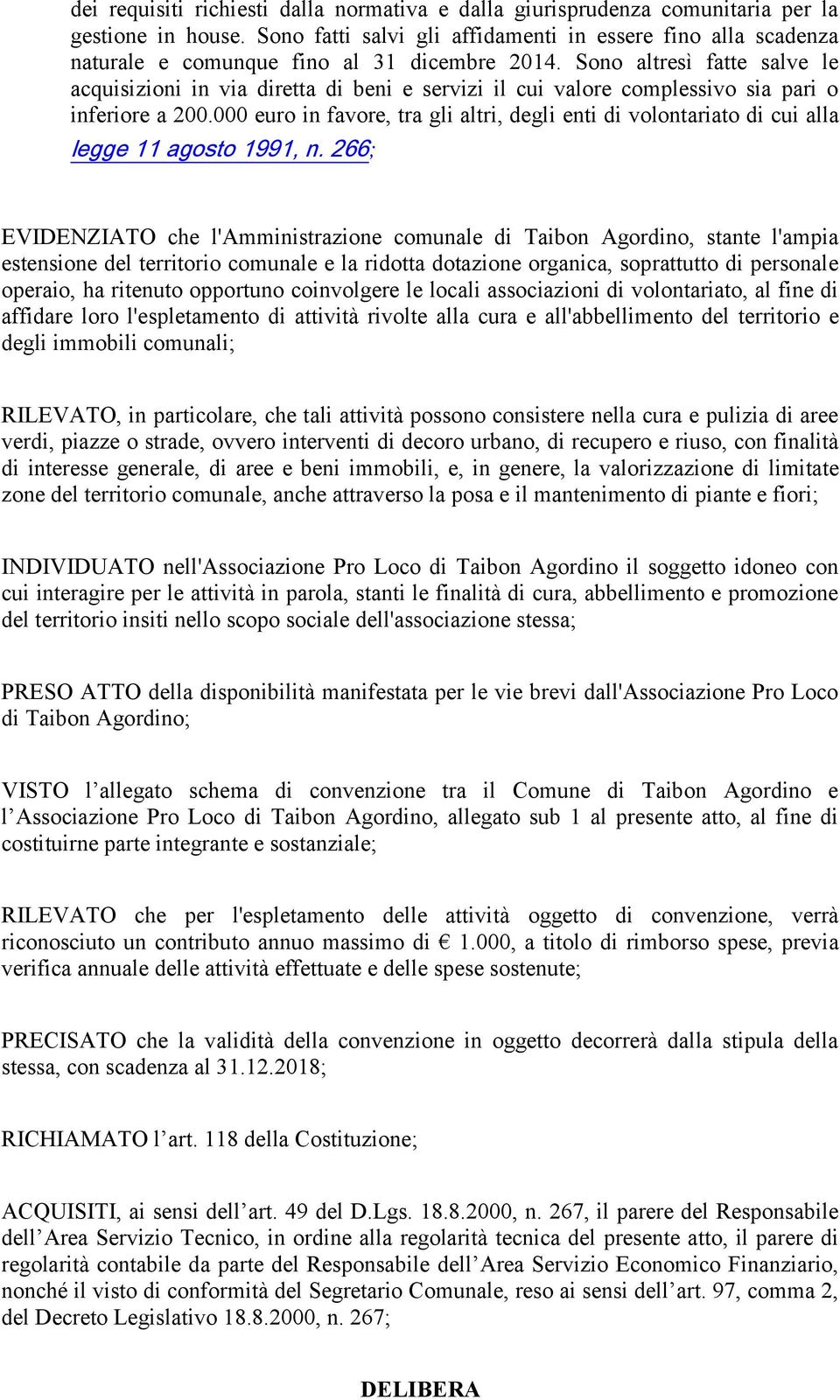 Sono altresì fatte salve le acquisizioni in via diretta di beni e servizi il cui valore complessivo sia pari o inferiore a 200.