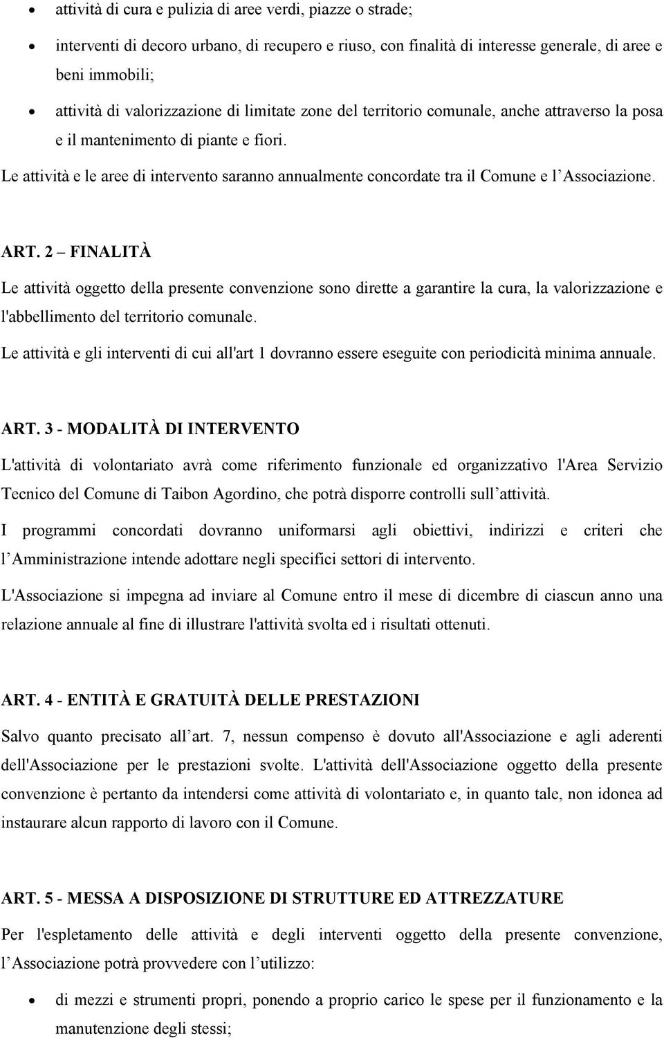 ART. 2 FINALITÀ Le attività oggetto della presente convenzione sono dirette a garantire la cura, la valorizzazione e l'abbellimento del territorio comunale.