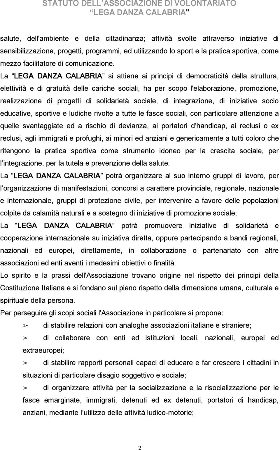 La LEGA DANZA CALABRIA si attiene ai principi di democraticità della struttura, elettività e di gratuità delle cariche sociali, ha per scopo l'elaborazione, promozione, realizzazione di progetti di