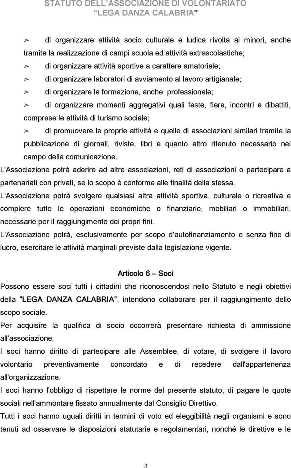 dibattiti, comprese le attività di turismo sociale; di promuovere le proprie attività e quelle di associazioni similari tramite la pubblicazione di giornali, riviste, libri e quanto altro ritenuto