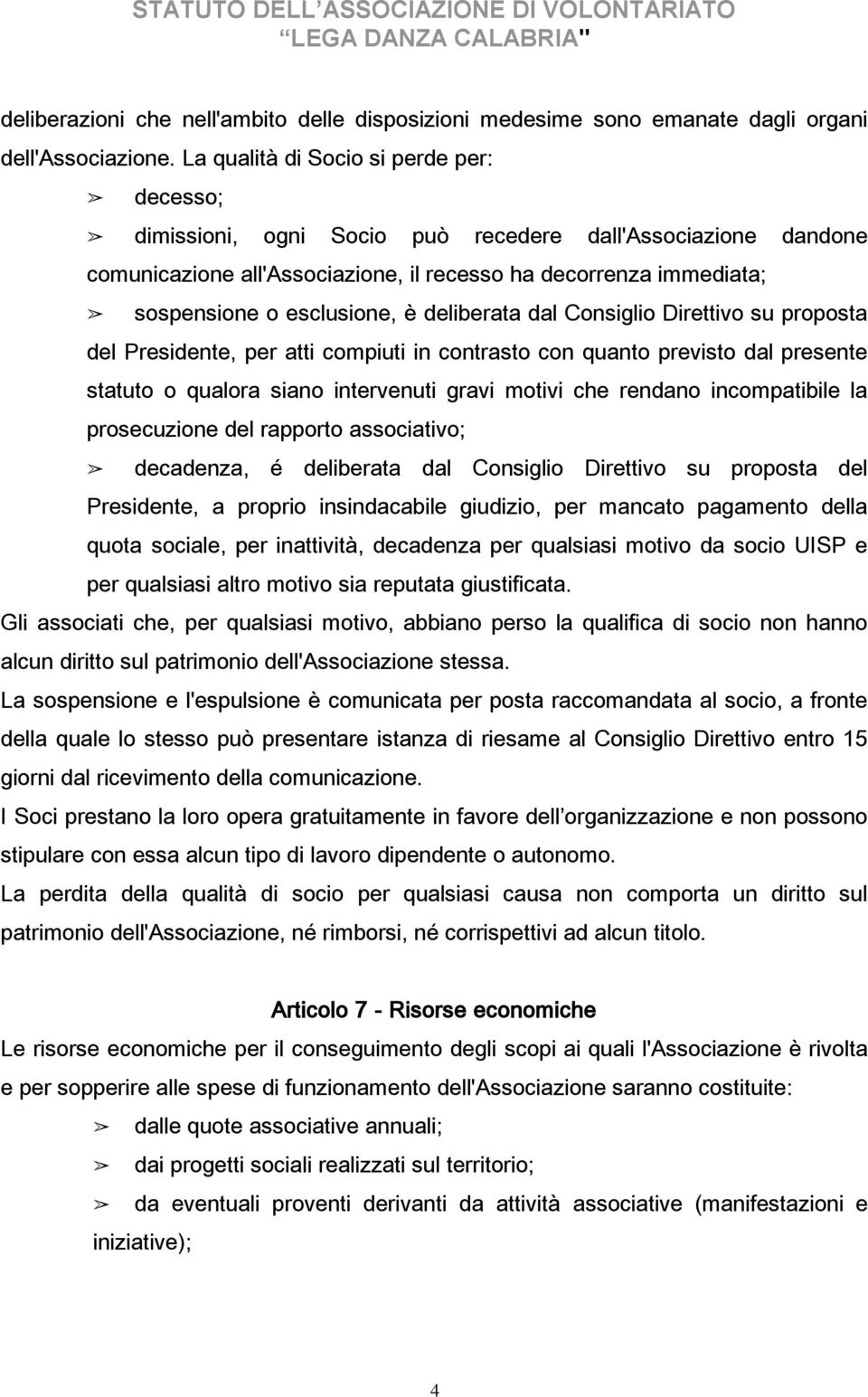 è deliberata dal Consiglio Direttivo su proposta del Presidente, per atti compiuti in contrasto con quanto previsto dal presente statuto o qualora siano intervenuti gravi motivi che rendano