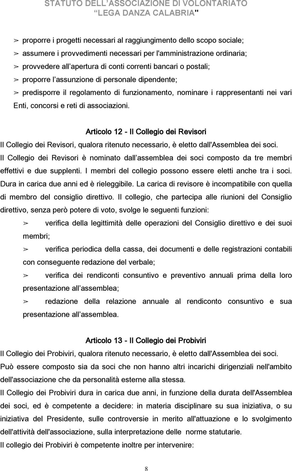 Articolo 12 - Il Collegio dei Revisori Il Collegio dei Revisori, qualora ritenuto necessario, è eletto dall'assemblea dei soci.