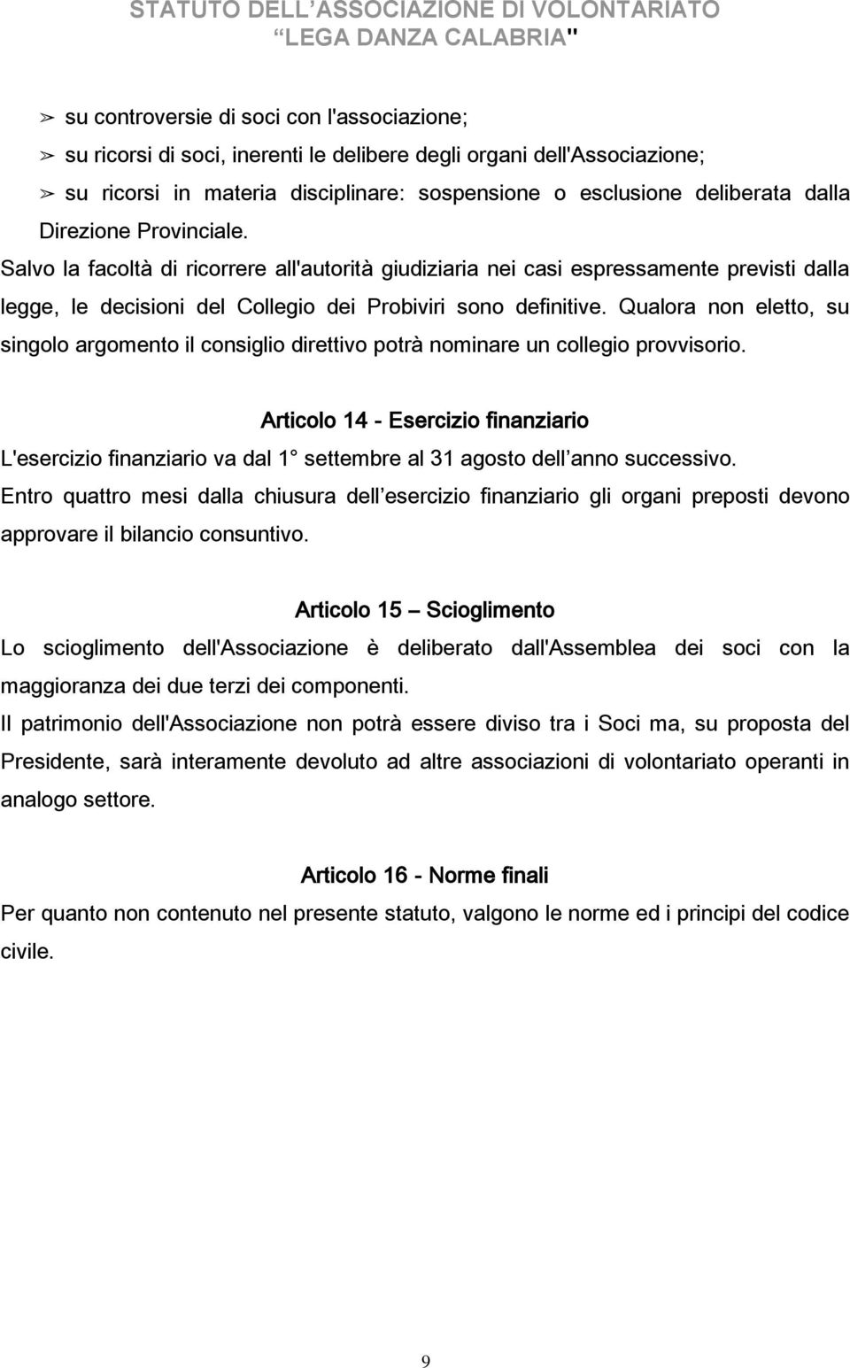 Qualora non eletto, su singolo argomento il consiglio direttivo potrà nominare un collegio provvisorio.