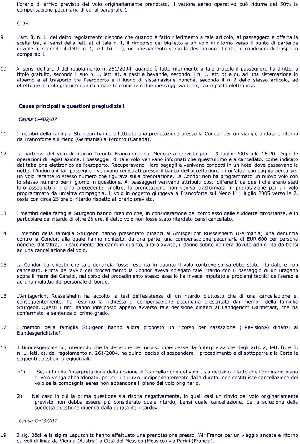 1, il rimborso del biglietto e un volo di ritorno verso il punto di partenza iniziale o, secondo il detto n. 1, lett.