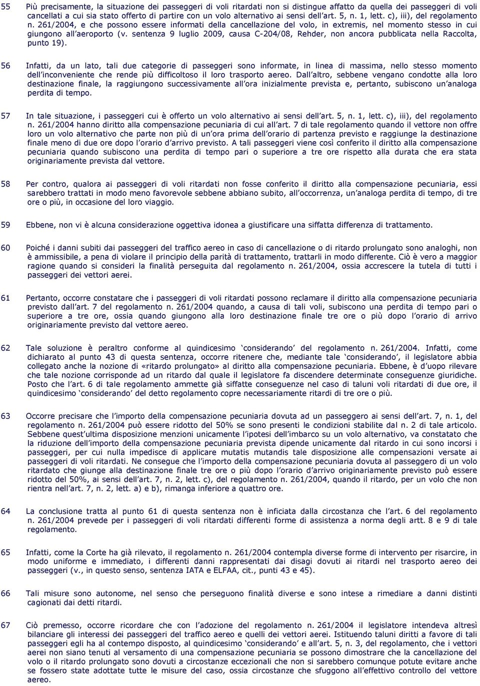 sentenza 9 luglio 2009, causa C-204/08, Rehder, non ancora pubblicata nella Raccolta, punto 19).