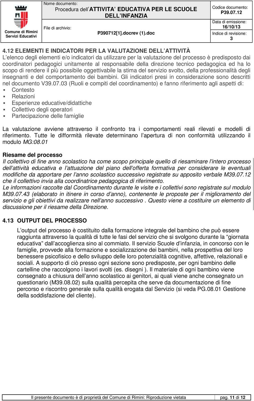 responsabile della direzione tecnico pedagogica ed ha lo scopo di rendere il più possibile oggettivabile la stima del servizio svolto, della professionalità degli insegnanti e del comportamento dei