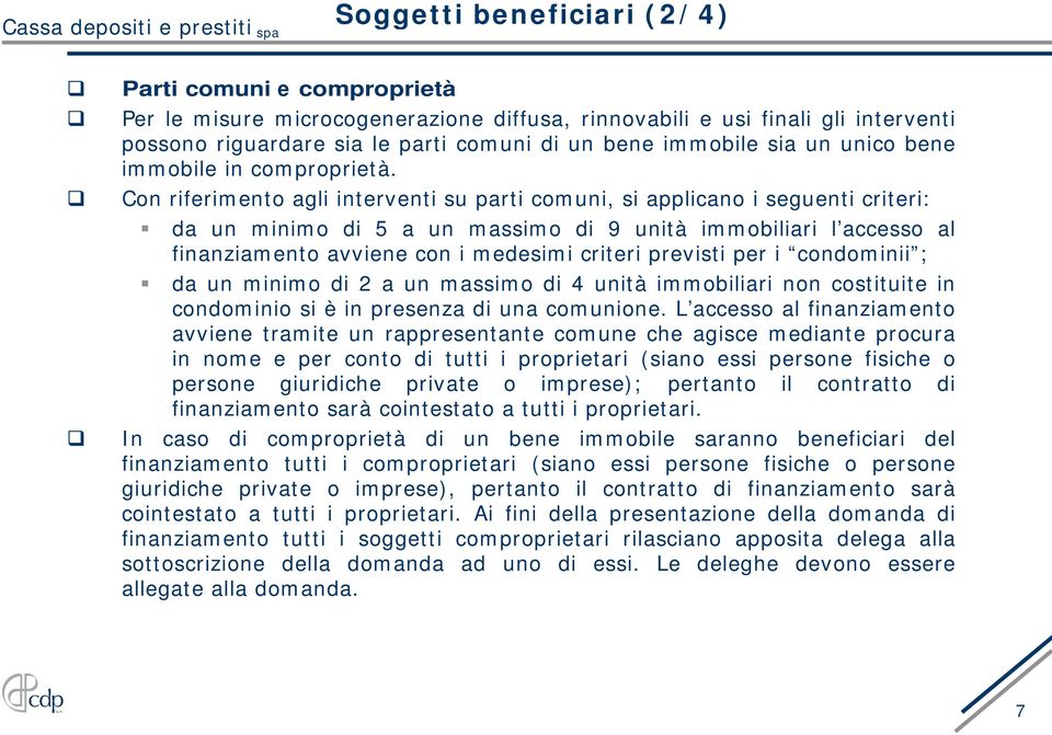 Con riferimento agli interventi su parti comuni, si applicano i seguenti criteri: da un minimo di 5 a un massimo di 9 unità immobiliari l accesso al finanziamento avviene con i medesimi criteri