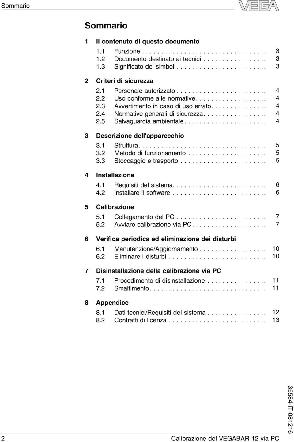 ................ 4 2.5 Salvaguardia ambientale...................... 4 3 Descrizione dell'apparecchio 3.1 Struttura.................................. 5 3.2 Metodo di funzionamento..................... 5 3.3 Stoccaggio e trasporto.