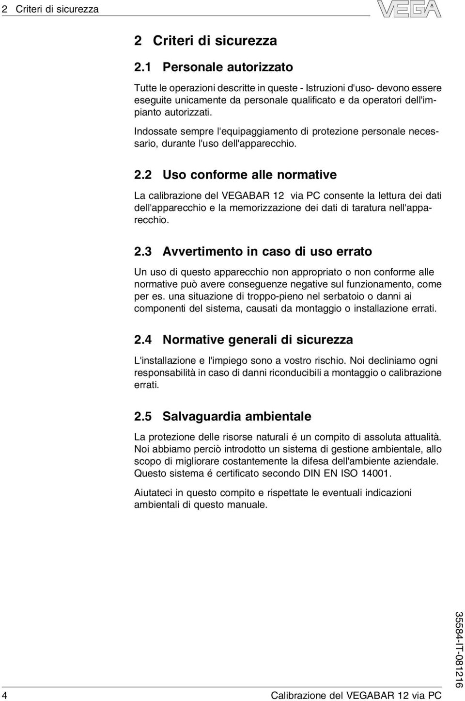 Indossate sempre l'equipaggiamento di protezione personale necessario, durante l'uso dell'apparecchio. 2.