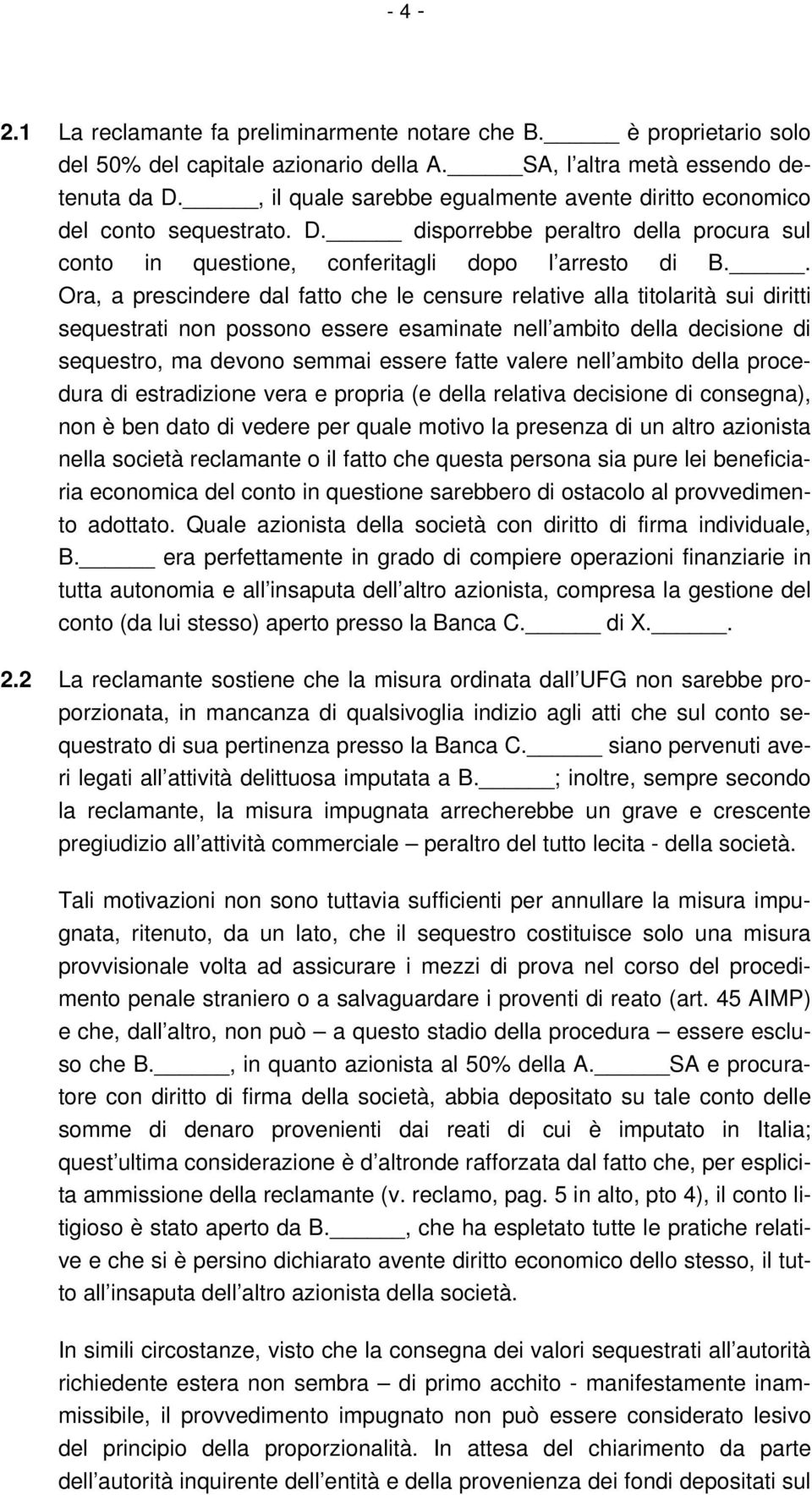 . Ora, a prescindere dal fatto che le censure relative alla titolarità sui diritti sequestrati non possono essere esaminate nell ambito della decisione di sequestro, ma devono semmai essere fatte