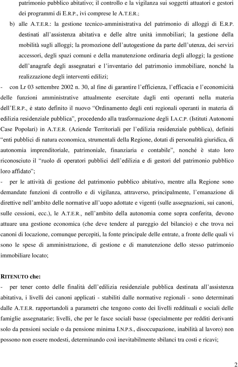 spazi comuni e della manutenzione ordinaria degli alloggi; la gestione dell anagrafe degli assegnatari e l inventario del patrimonio immobiliare, nonché la realizzazione degli interventi edilizi; -