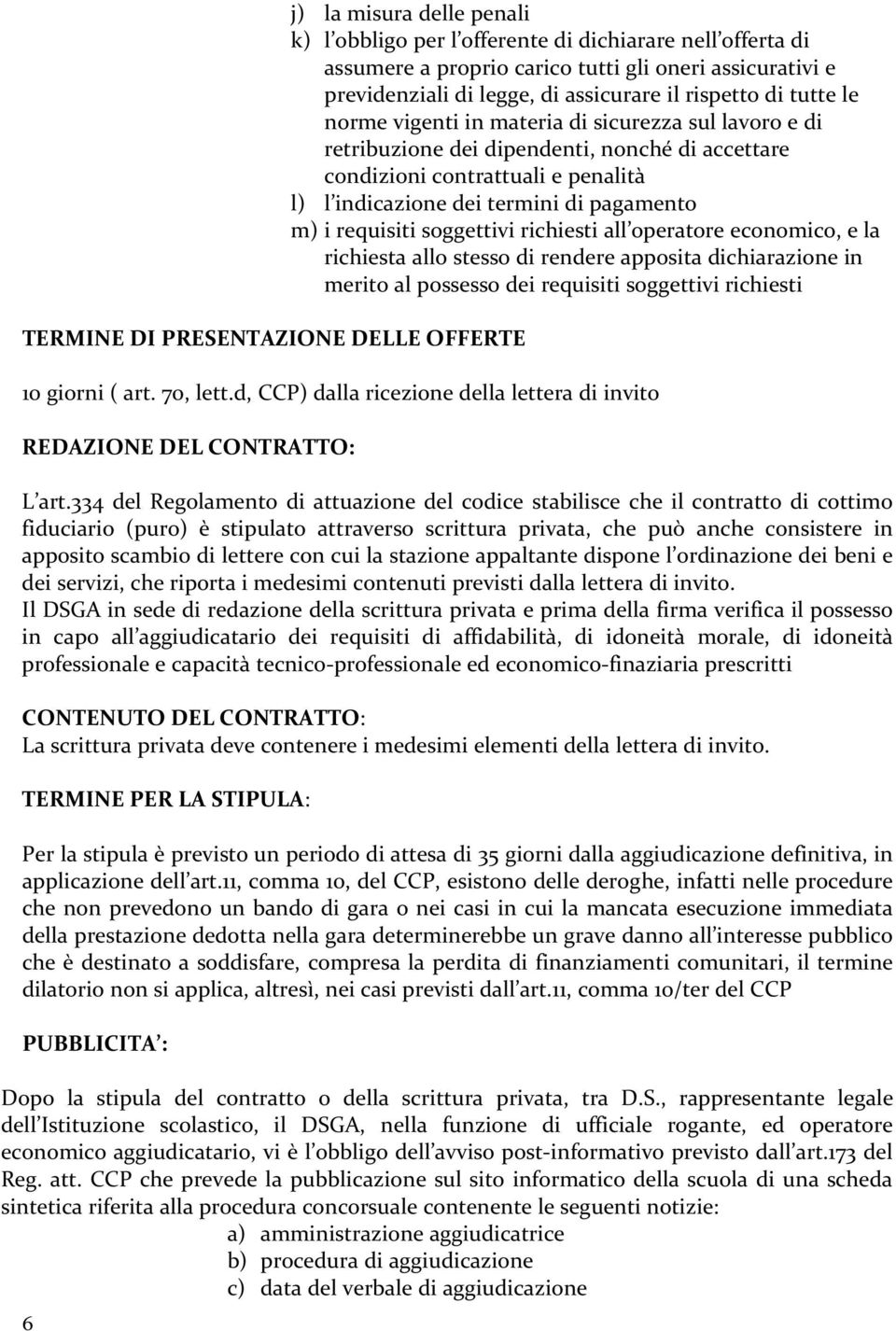 dei termini di pagamento m) i requisiti soggettivi richiesti all operatore economico, e la richiesta allo stesso di rendere apposita dichiarazione in merito al possesso dei requisiti soggettivi