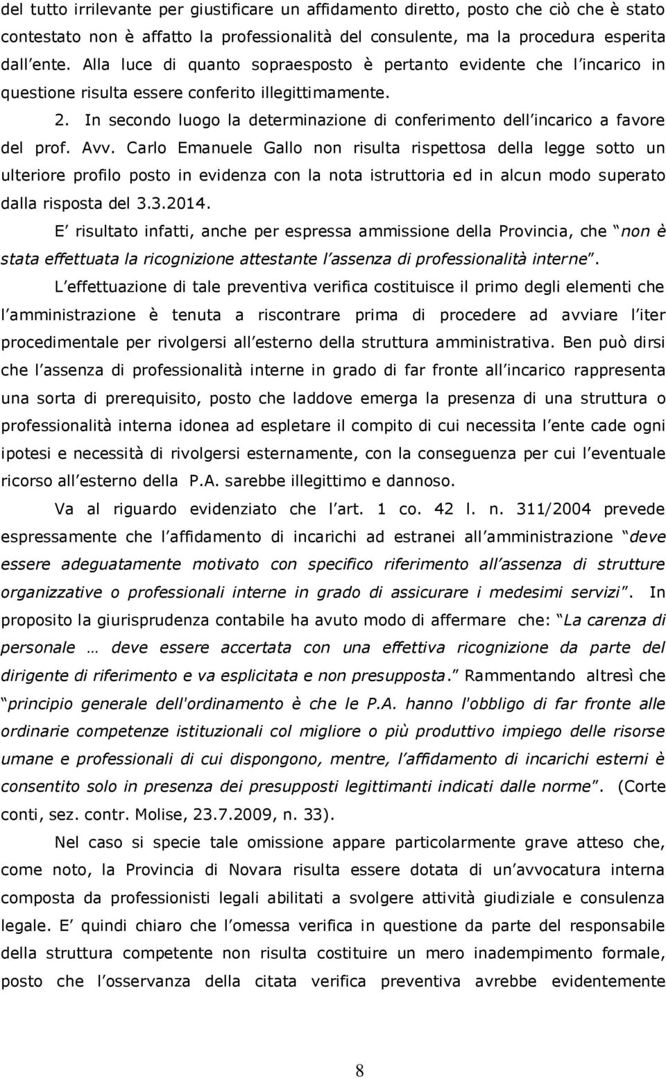 In secondo luogo la determinazione di conferimento dell incarico a favore del prof. Avv.