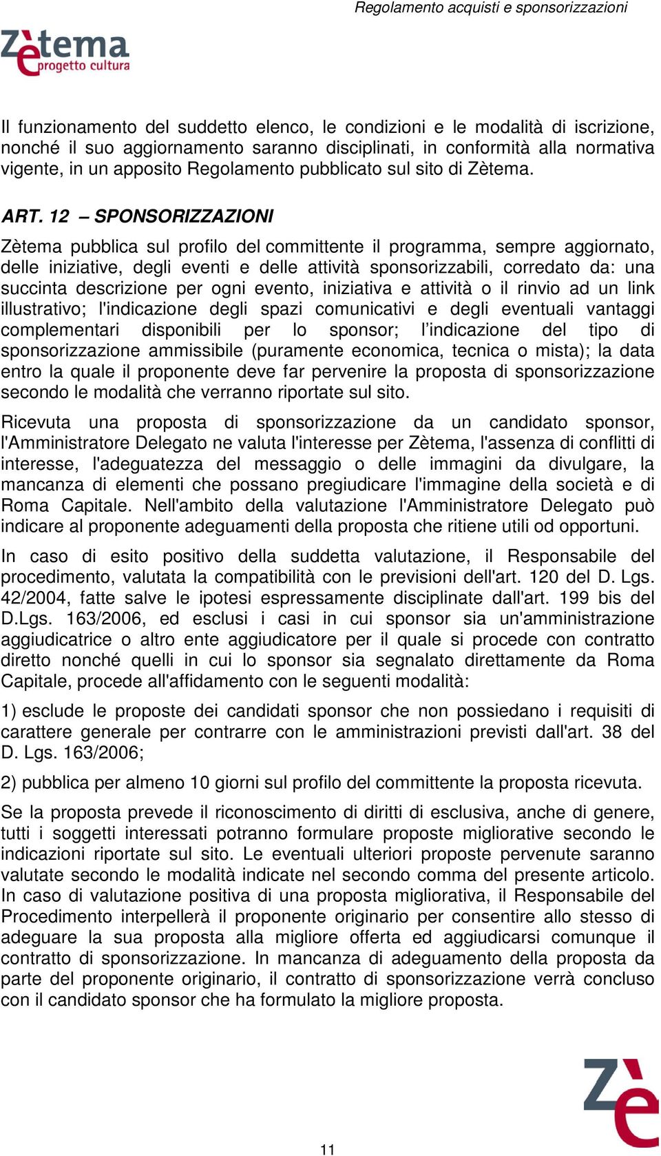 12 SPONSORIZZAZIONI Zètema pubblica sul profilo del committente il programma, sempre aggiornato, delle iniziative, degli eventi e delle attività sponsorizzabili, corredato da: una succinta