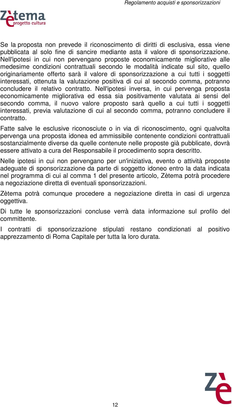 sponsorizzazione a cui tutti i soggetti interessati, ottenuta la valutazione positiva di cui al secondo comma, potranno concludere il relativo contratto.