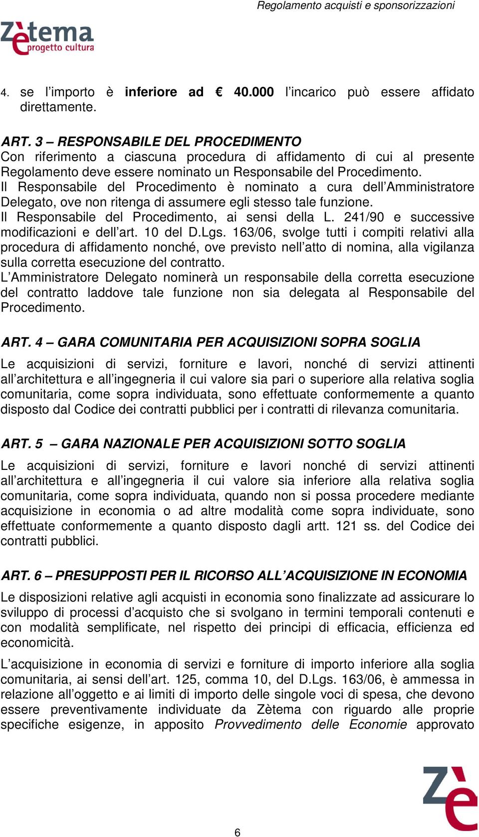 Il Responsabile del Procedimento è nominato a cura dell Amministratore Delegato, ove non ritenga di assumere egli stesso tale funzione. Il Responsabile del Procedimento, ai sensi della L.