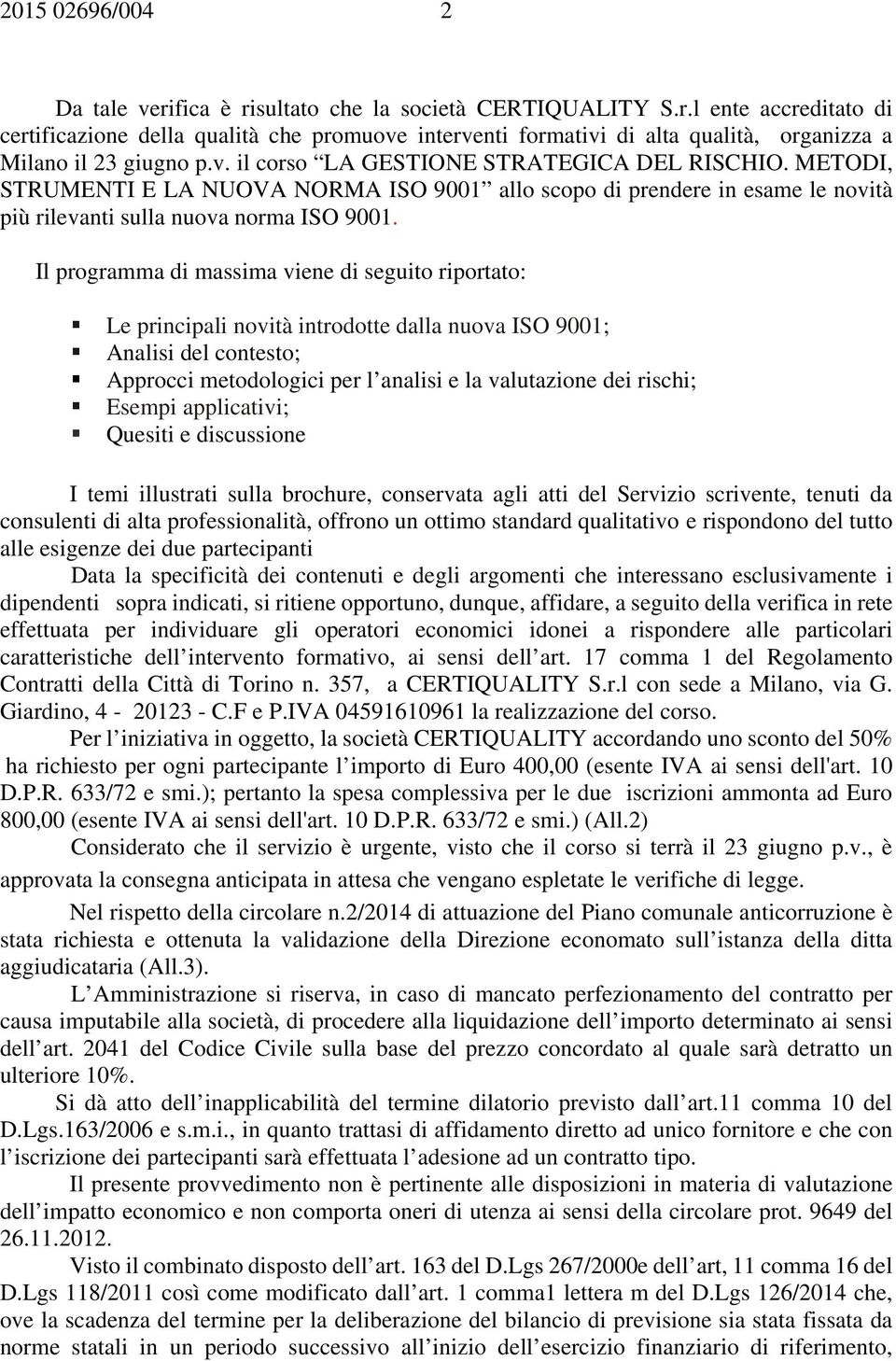 Il programma di massima viene di seguito riportato: Le principali novità introdotte dalla nuova ISO 9001; Analisi del contesto; Approcci metodologici per l analisi e la valutazione dei rischi; Esempi