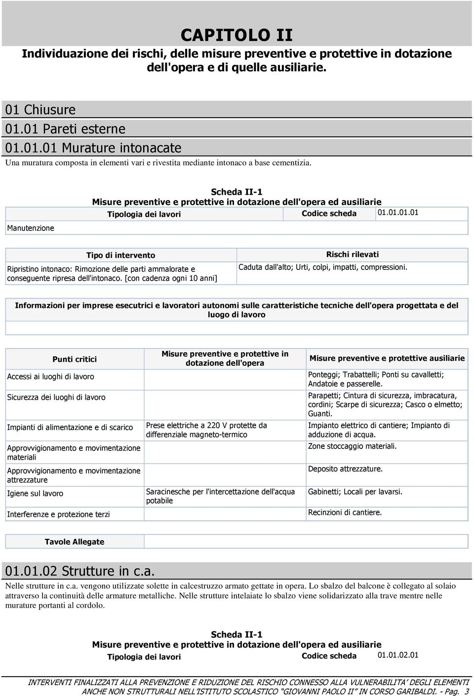 01.01.01 Ripristino intonaco: Rimozione delle parti ammalorate e conseguente ripresa dell'intonaco. [con cadenza ogni 10 anni] Caduta dall'alto; Urti, colpi, impatti, compressioni.