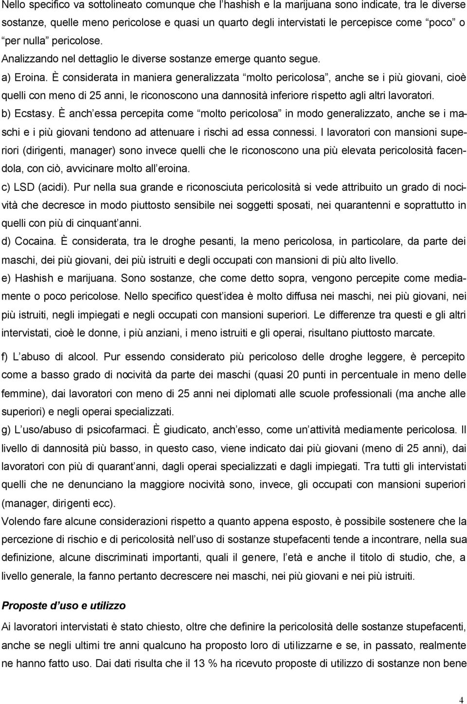 È considerata in maniera generalizzata molto pericolosa, anche se i più giovani, cioè quelli con meno di 25 anni, le riconoscono una dannosità inferiore rispetto agli altri lavoratori. b) Ecstasy.