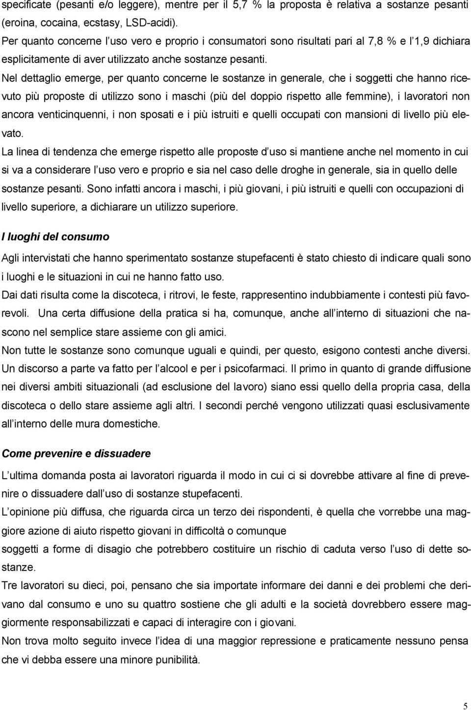 Nel dettaglio emerge, per quanto concerne le sostanze in generale, che i soggetti che hanno ricevuto più proposte di utilizzo sono i maschi (più del doppio rispetto alle femmine), i lavoratori non