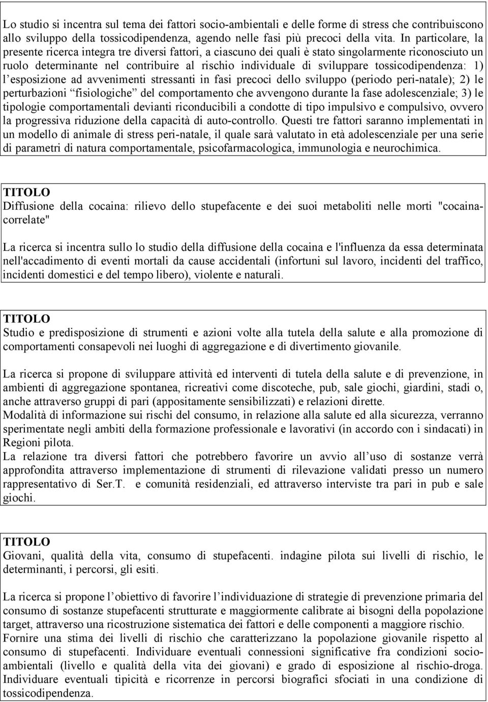 tossicodipendenza: 1) l esposizione ad avvenimenti stressanti in fasi precoci dello sviluppo (periodo peri-natale); 2) le perturbazioni fisiologiche del comportamento che avvengono durante la fase