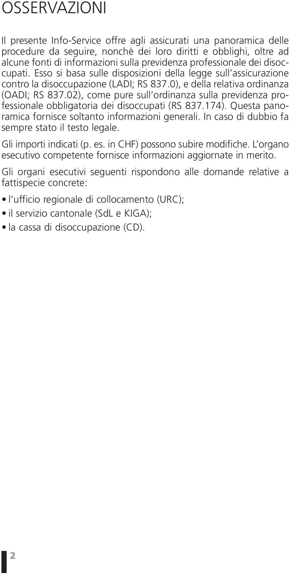 02), come pure sull ordinanza sulla previdenza professionale obbligatoria dei disoccupati (RS 837.174). Questa panoramica fornisce soltanto informazioni generali.