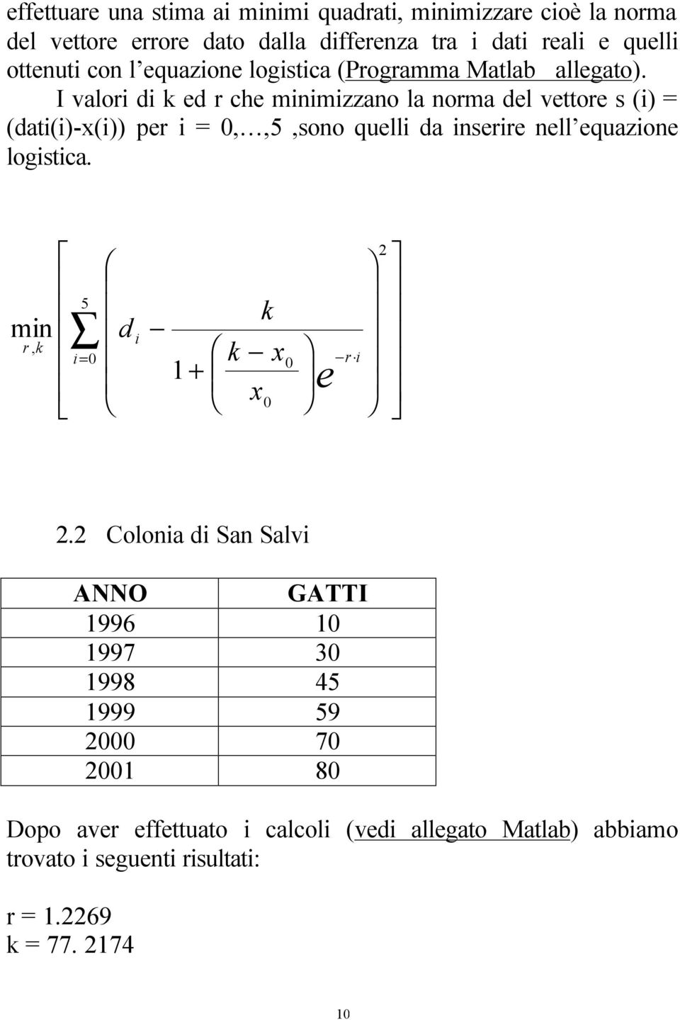 I valori di k ed r che minimizzano la norma del vettore (i (dati(i-x(i per i,,5,ono quelli da inerire nell equazione logitica.