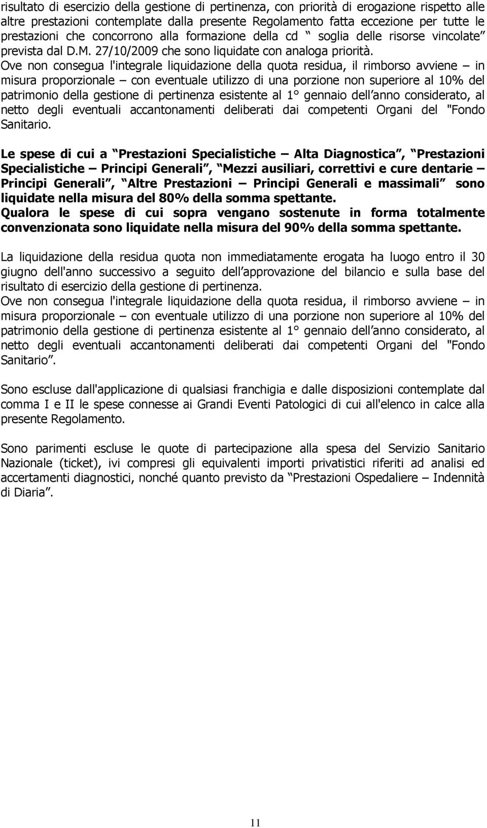 Ove non consegua l'integrale liquidazione della quota residua, il rimborso avviene in misura proporzionale con eventuale utilizzo di una porzione non superiore al 10% del patrimonio della gestione di