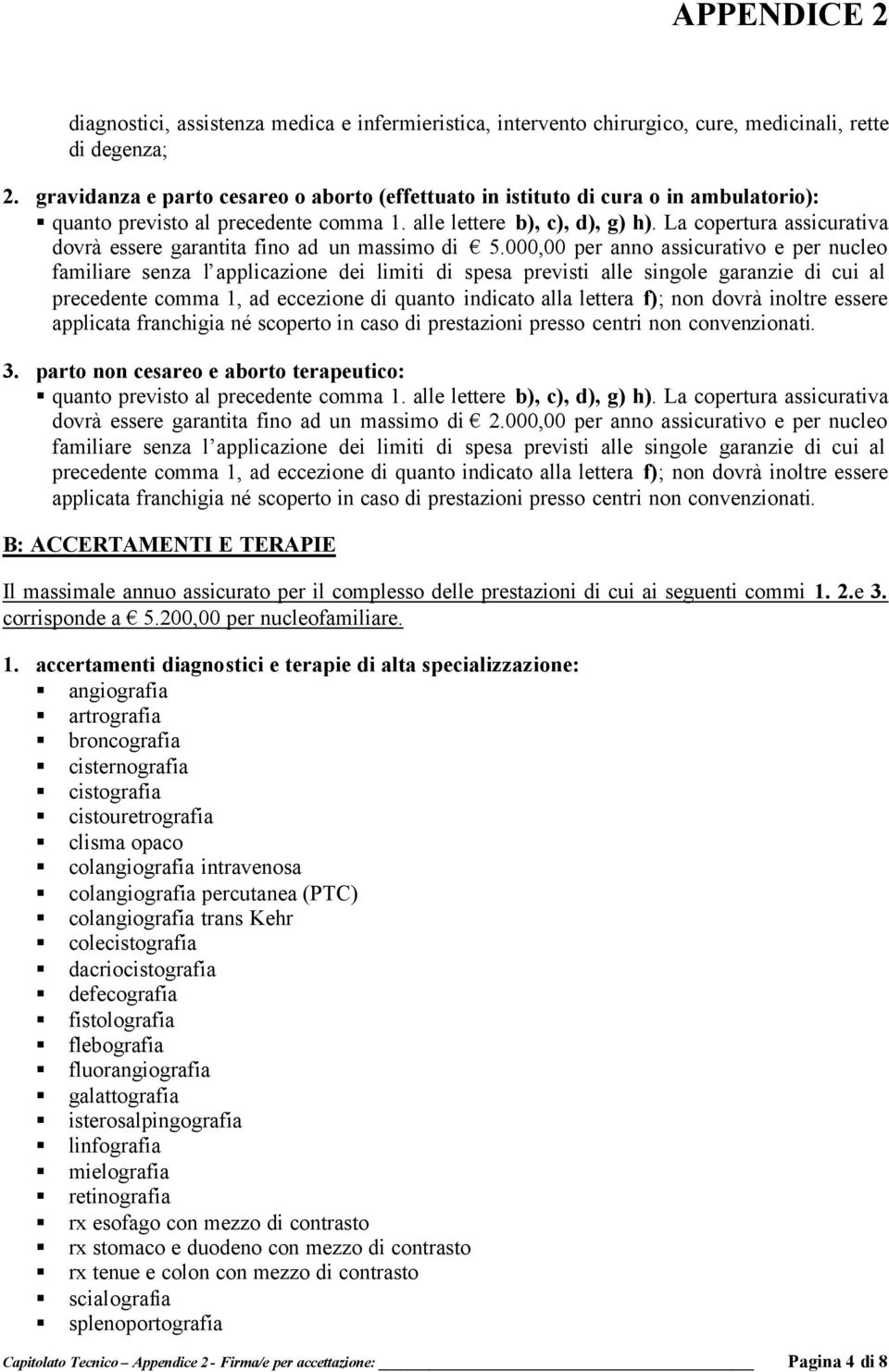 La copertura assicurativa dovrà essere garantita fino ad un massimo di 5.