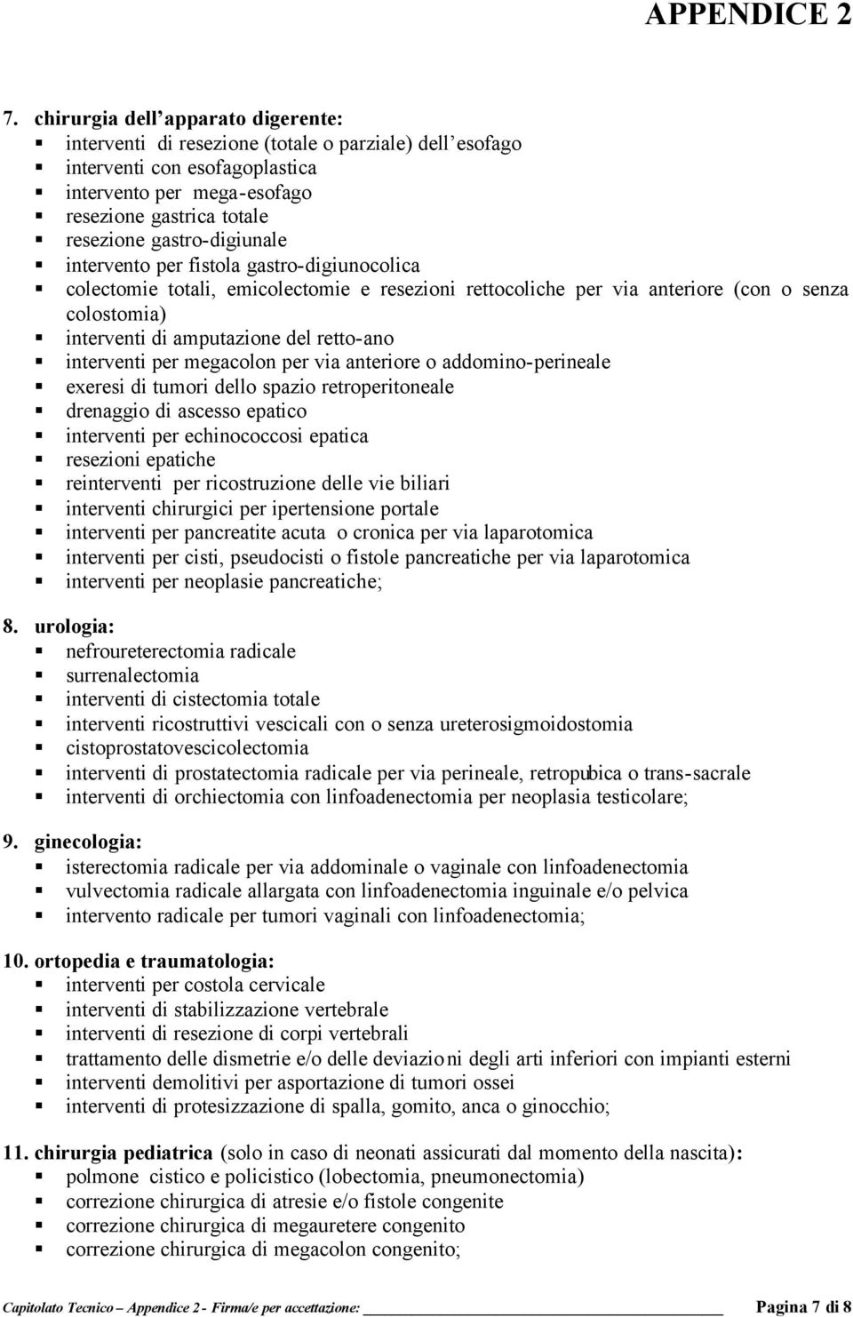 retto-ano interventi per megacolon per via anteriore o addomino-perineale exeresi di tumori dello spazio retroperitoneale drenaggio di ascesso epatico interventi per echinococcosi epatica resezioni