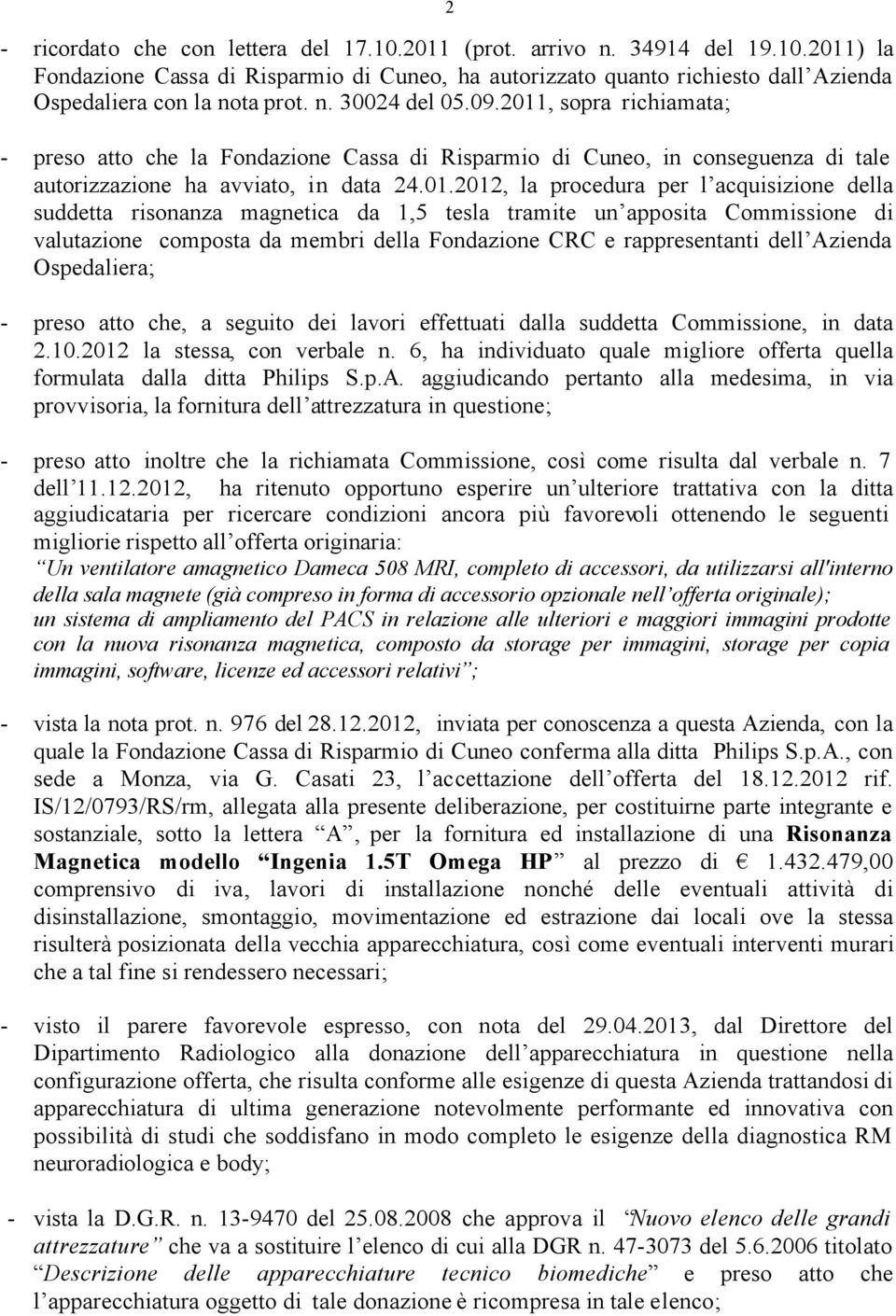 , sopra richiamata; - preso atto che la Fondazione Cassa di Risparmio di Cuneo, in conseguenza di tale autorizzazione ha avviato, in data 24.01.