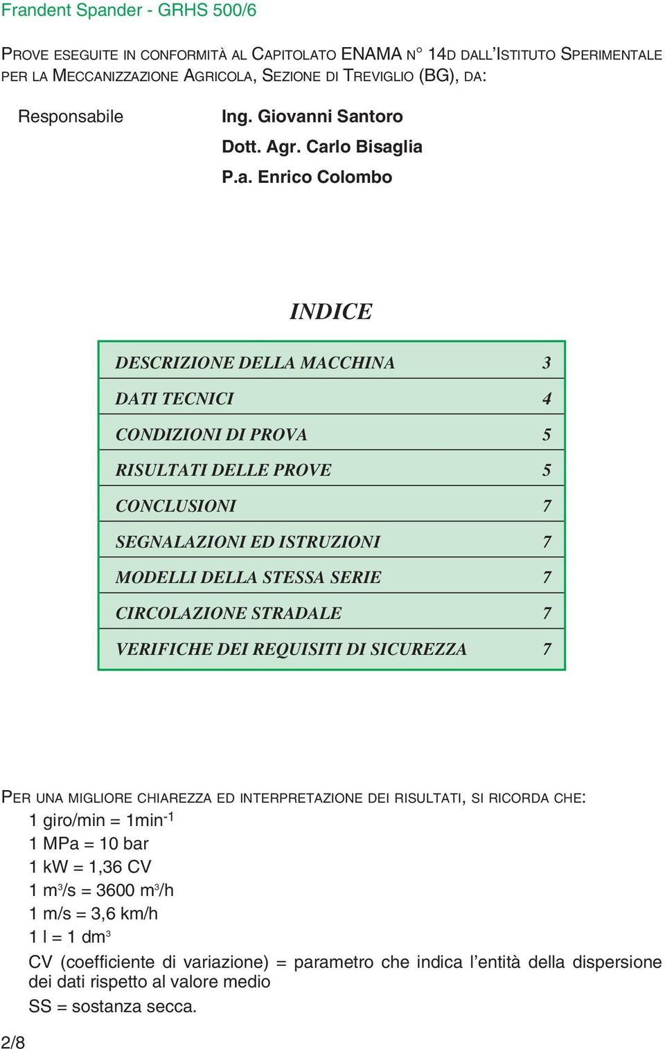 STESSA SERIE 7 CIRCOLAZIONE STRADALE 7 VERIFICHE DEI REQUISITI DI SICUREZZA 7 PER UNA MIGLIORE CHIAREZZA ED INTERPRETAZIONE DEI RISULTATI, SI RICORDA CHE: 1 giro/min = 1min -1 1 MPa = 10 bar 1