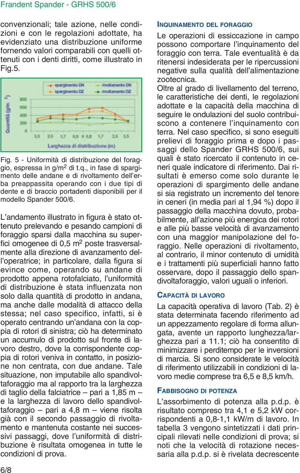 , in fase di spargimento delle andane e di rivoltamento dell erba preappassita operando con i due tipi di dente e di braccio portadenti disponibili per il modello Spander 500/6.