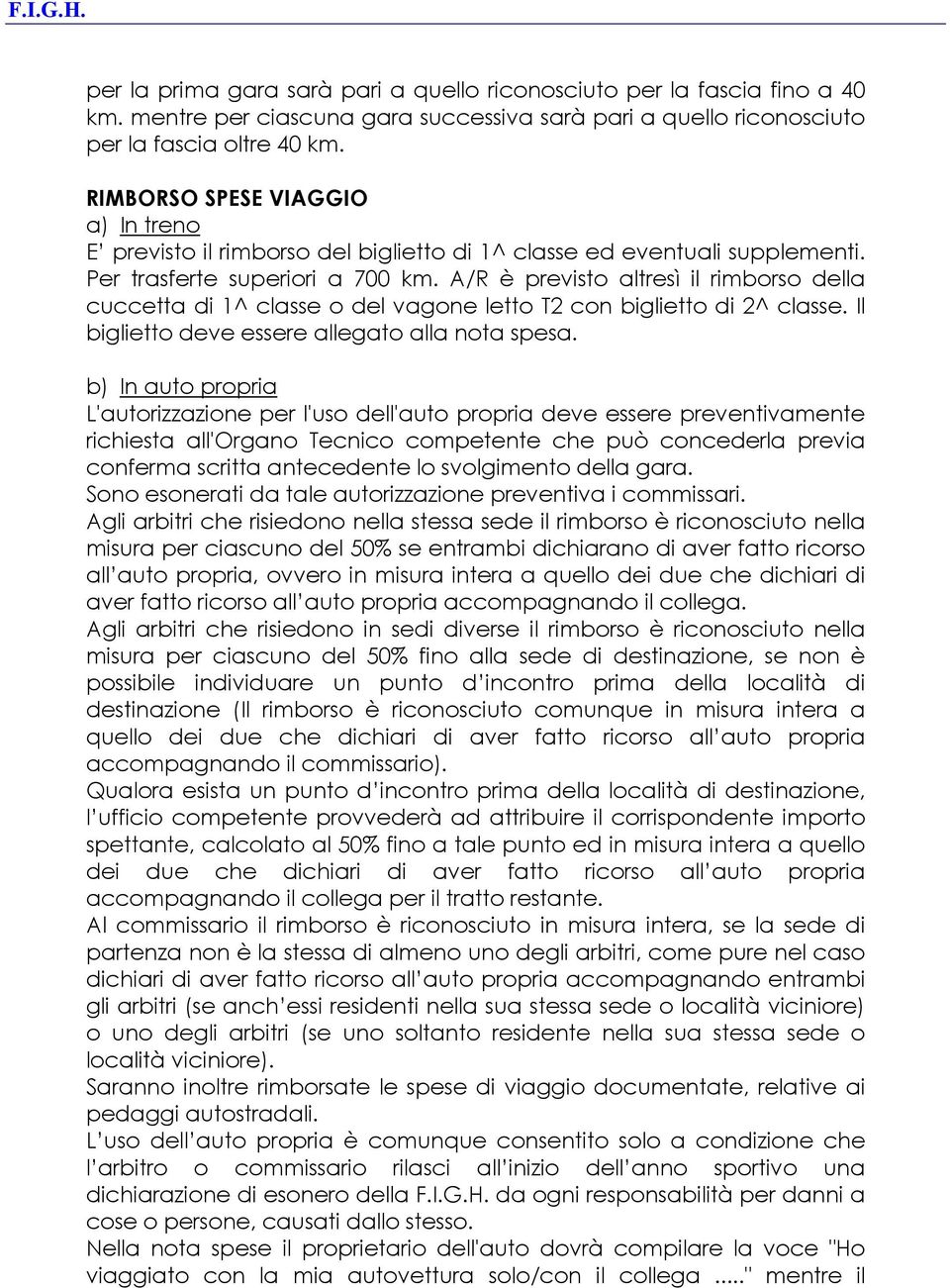 A/R è previsto altresì il rimborso della cuccetta di 1^ classe o del vagone letto T2 con biglietto di 2^ classe. Il biglietto deve essere allegato alla nota spesa.