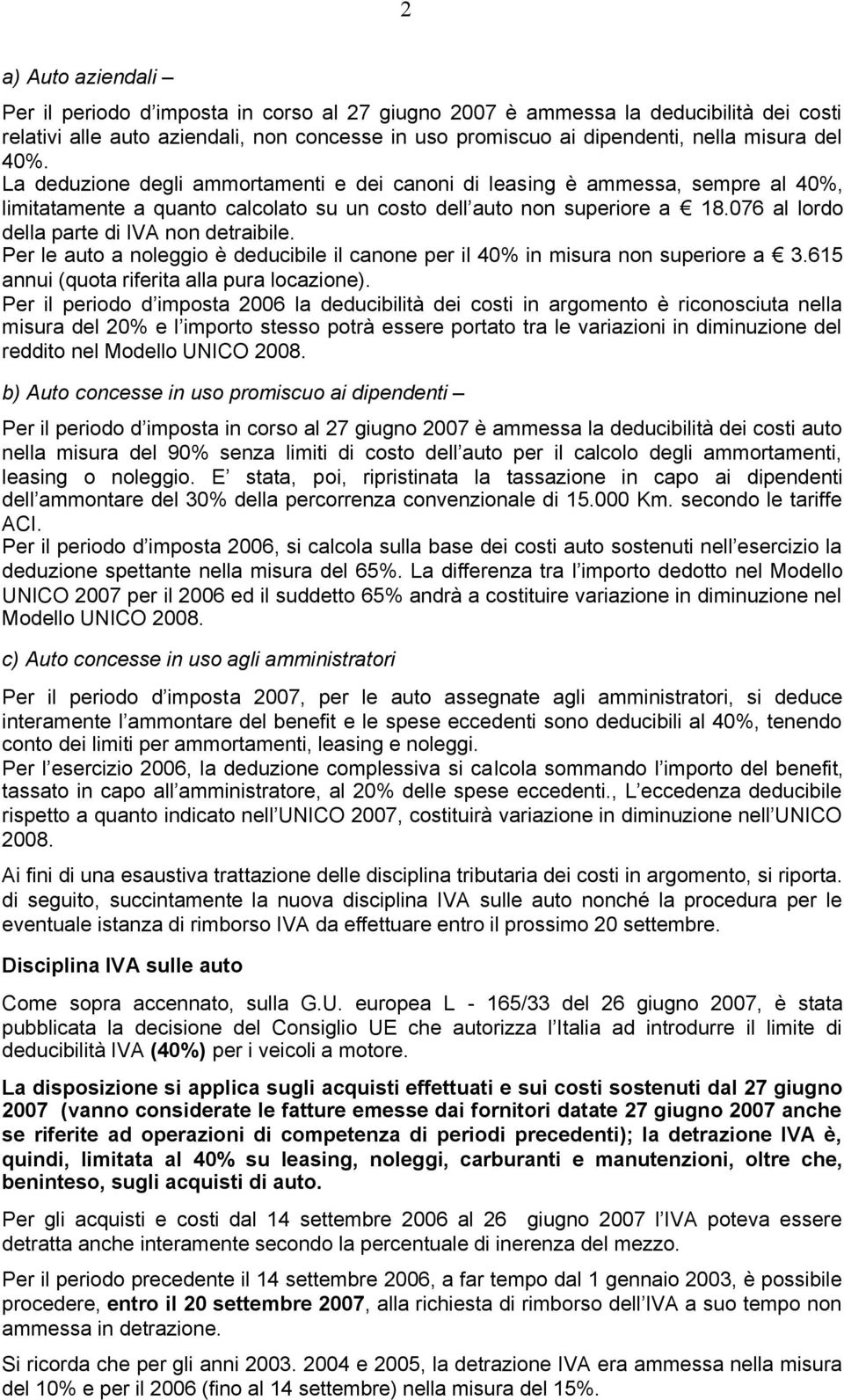 076 al lordo della parte di IVA non detraibile. Per le auto a noleggio è deducibile il canone per il 40% in misura non superiore a 3.615 annui (quota riferita alla pura locazione).