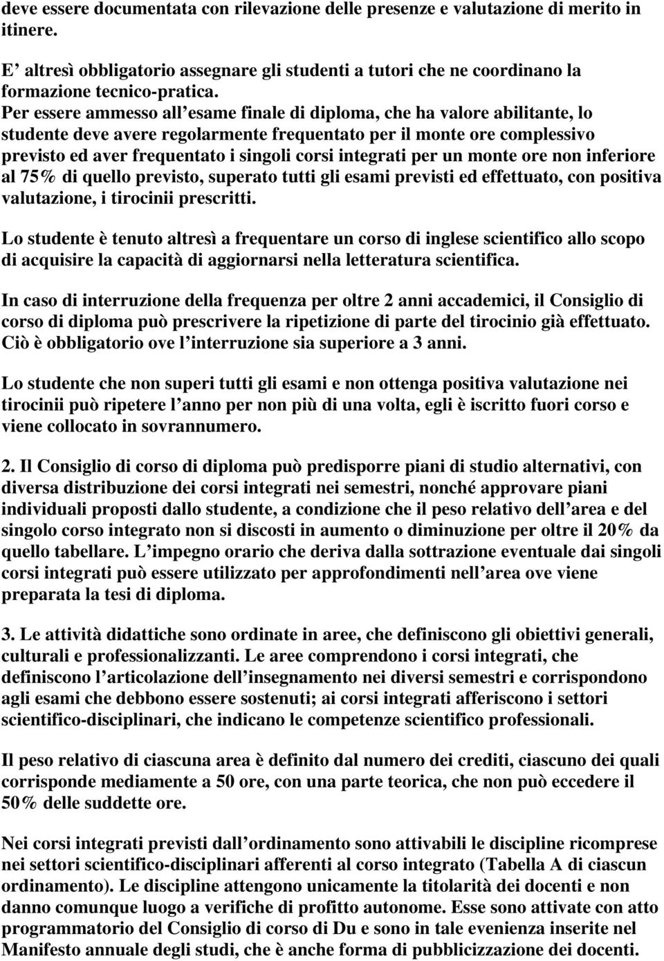 integrati per un monte ore non inferiore al 75% di quello previsto, superato tutti gli esami previsti ed effettuato, con positiva valutazione, i tirocinii prescritti.