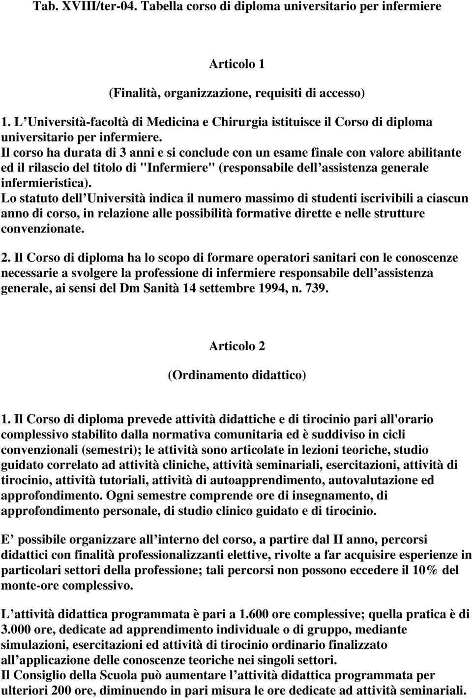 Il corso ha durata di 3 anni e si conclude con un esame finale con valore abilitante ed il rilascio del titolo di "Infermiere" (responsabile dell assistenza generale infermieristica).