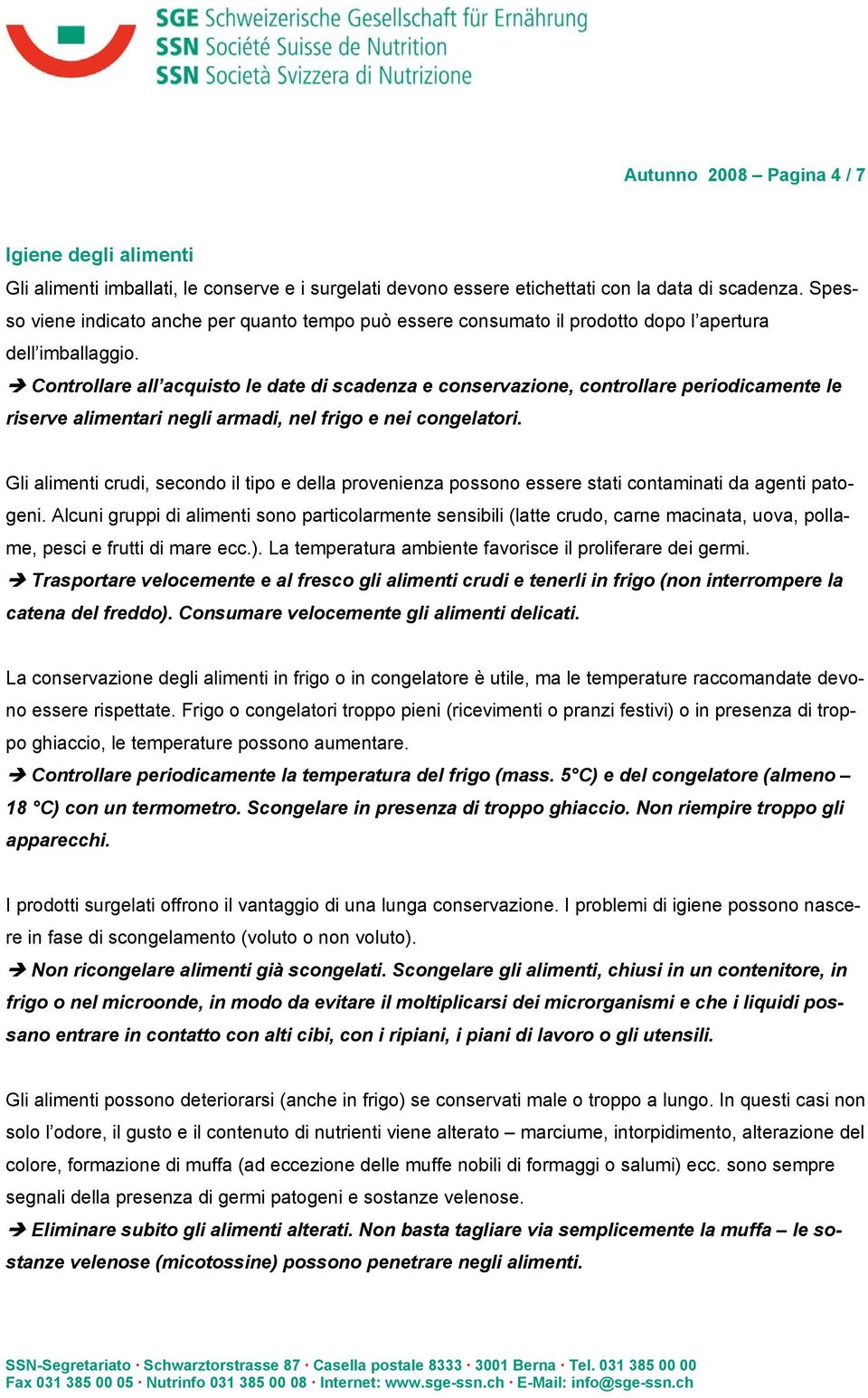 Controllare all acquisto le date di scadenza e conservazione, controllare periodicamente le riserve alimentari negli armadi, nel frigo e nei congelatori.